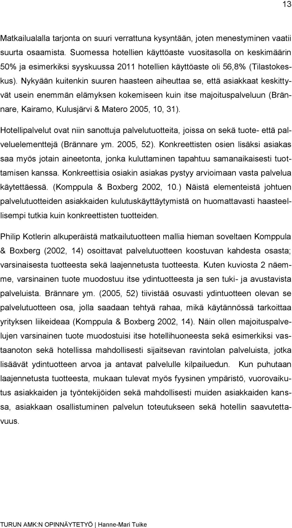 Nykyään kuitenkin suuren haasteen aiheuttaa se, että asiakkaat keskittyvät usein enemmän elämyksen kokemiseen kuin itse majoituspalveluun (Brännare, Kairamo, Kulusjärvi & Matero 2005, 10, 31).