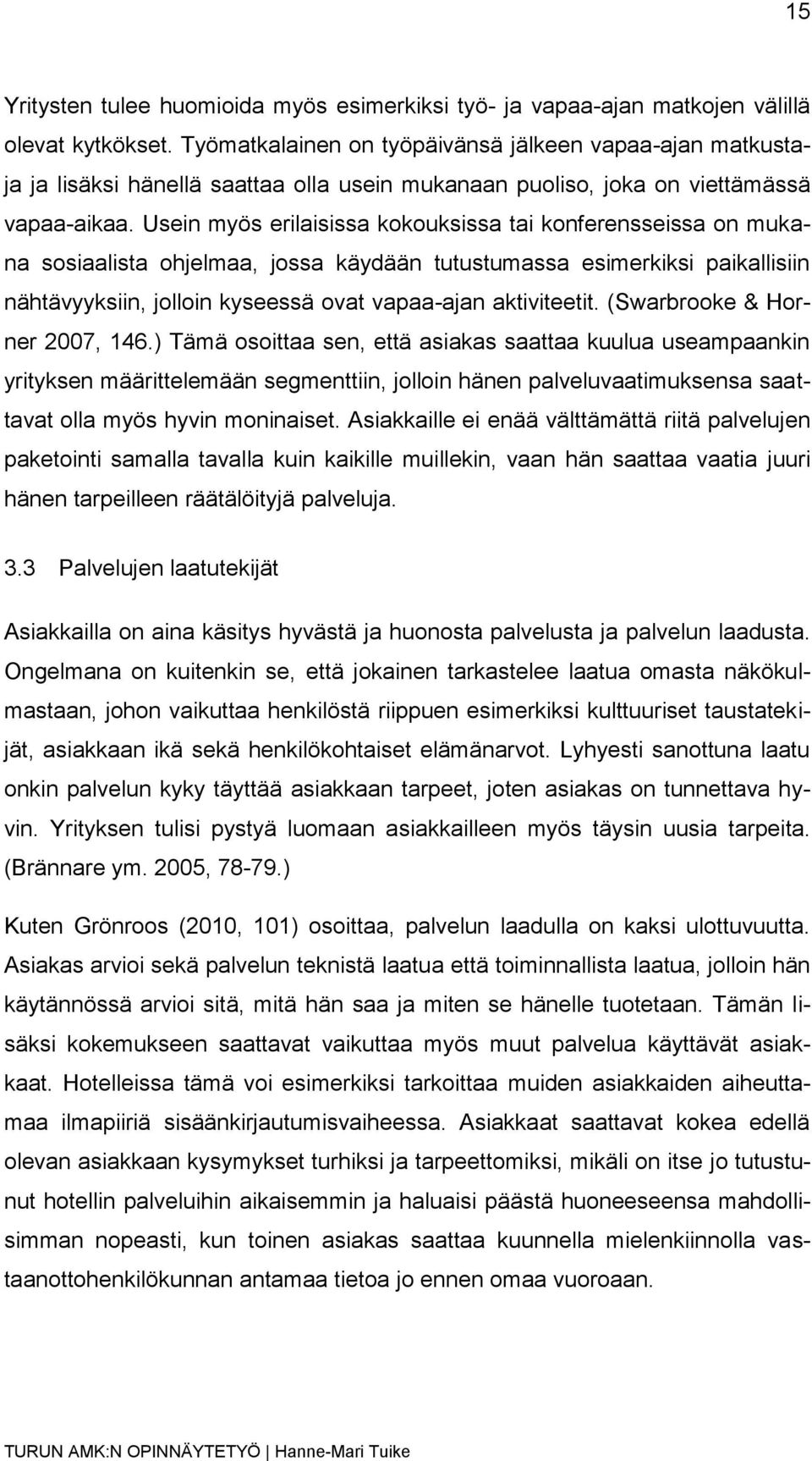 Usein myös erilaisissa kokouksissa tai konferensseissa on mukana sosiaalista ohjelmaa, jossa käydään tutustumassa esimerkiksi paikallisiin nähtävyyksiin, jolloin kyseessä ovat vapaa-ajan aktiviteetit.