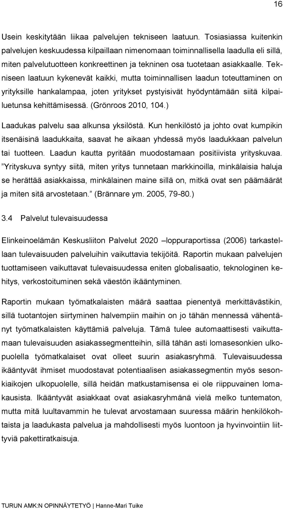 Tekniseen laatuun kykenevät kaikki, mutta toiminnallisen laadun toteuttaminen on yrityksille hankalampaa, joten yritykset pystyisivät hyödyntämään siitä kilpailuetunsa kehittämisessä.