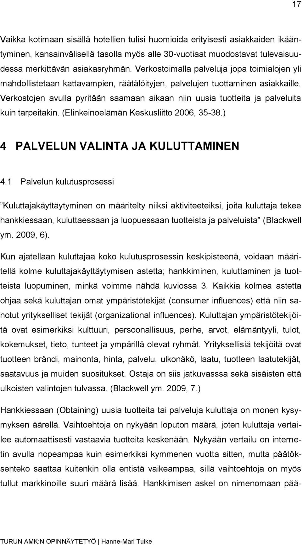 Verkostojen avulla pyritään saamaan aikaan niin uusia tuotteita ja palveluita kuin tarpeitakin. (Elinkeinoelämän Keskusliitto 2006, 35-38.) 4 PALVELUN VALINTA JA KULUTTAMINEN 4.