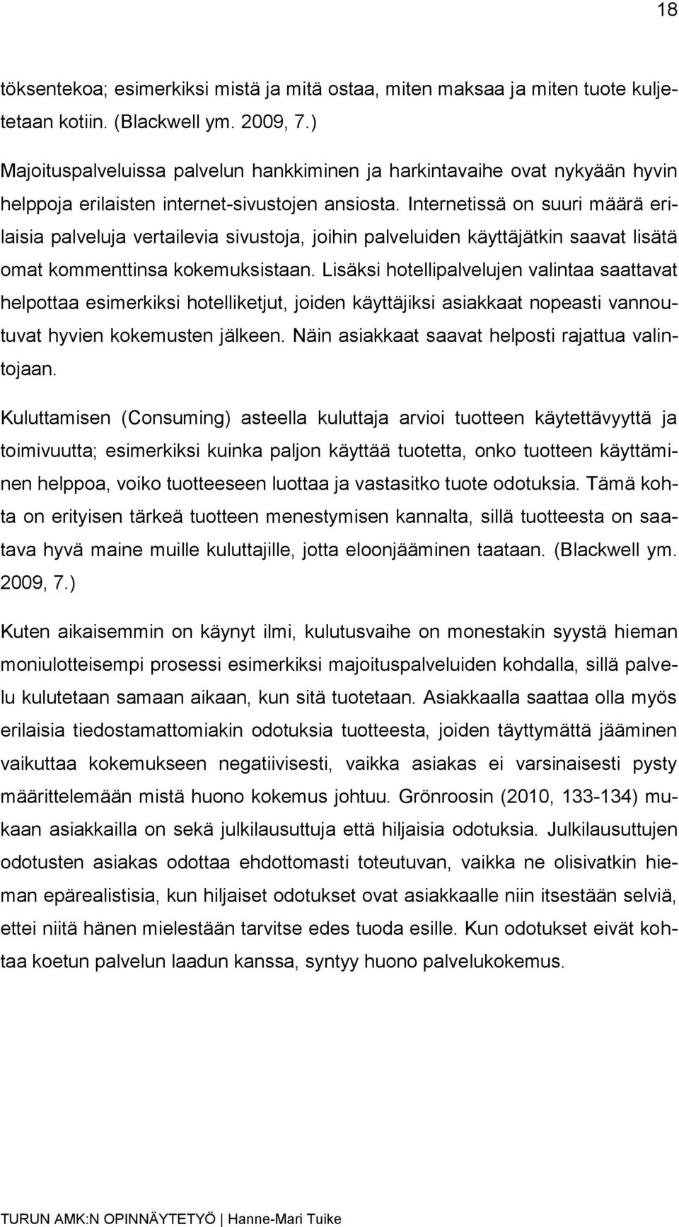 Internetissä on suuri määrä erilaisia palveluja vertailevia sivustoja, joihin palveluiden käyttäjätkin saavat lisätä omat kommenttinsa kokemuksistaan.