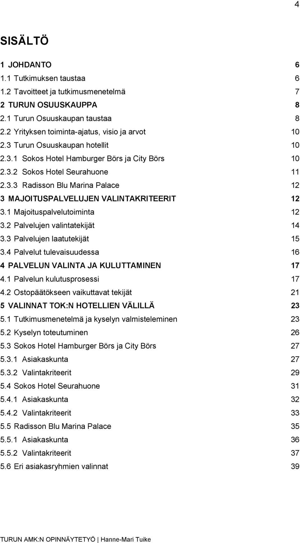 1 Majoituspalvelutoiminta 12 3.2 Palvelujen valintatekijät 14 3.3 Palvelujen laatutekijät 15 3.4 Palvelut tulevaisuudessa 16 4 PALVELUN VALINTA JA KULUTTAMINEN 17 4.1 Palvelun kulutusprosessi 17 4.