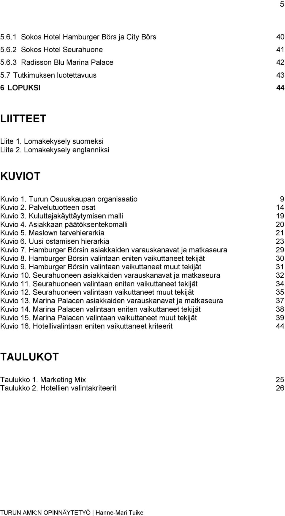 Asiakkaan päätöksentekomalli 20 Kuvio 5. Maslown tarvehierarkia 21 Kuvio 6. Uusi ostamisen hierarkia 23 Kuvio 7. Hamburger Börsin asiakkaiden varauskanavat ja matkaseura 29 Kuvio 8.