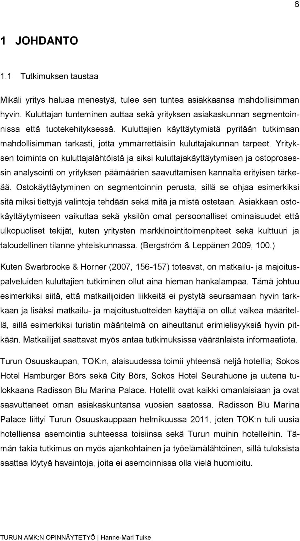 Kuluttajien käyttäytymistä pyritään tutkimaan mahdollisimman tarkasti, jotta ymmärrettäisiin kuluttajakunnan tarpeet.