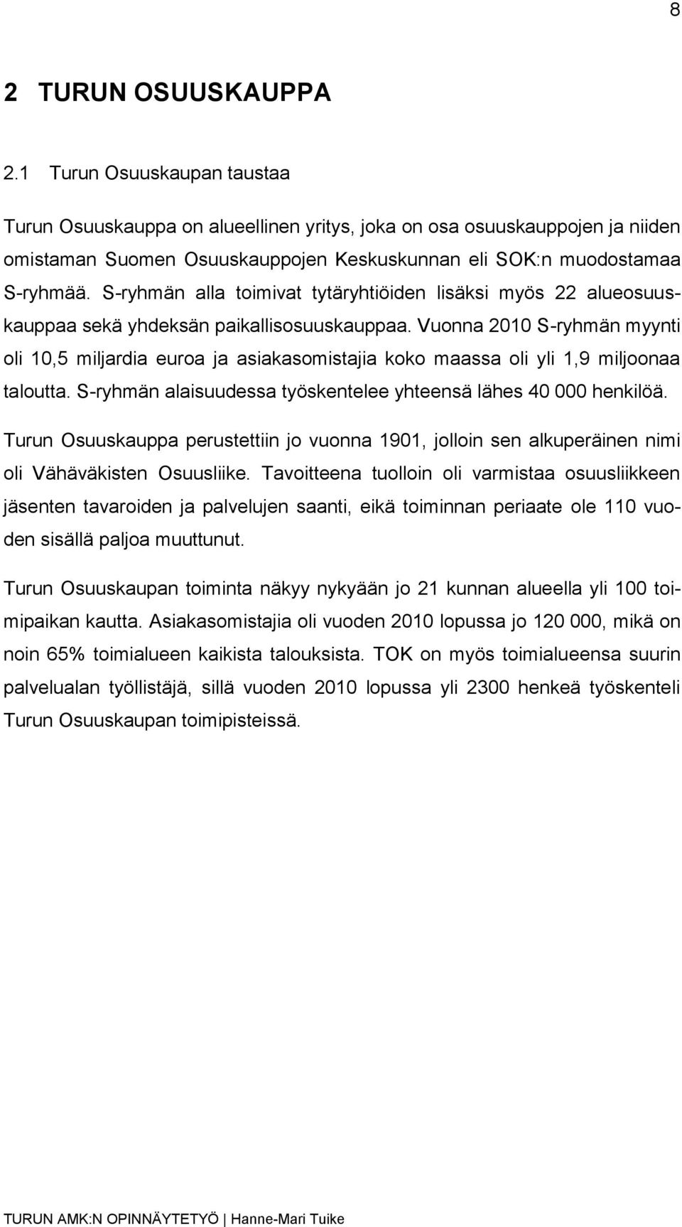 S-ryhmän alla toimivat tytäryhtiöiden lisäksi myös 22 alueosuuskauppaa sekä yhdeksän paikallisosuuskauppaa.