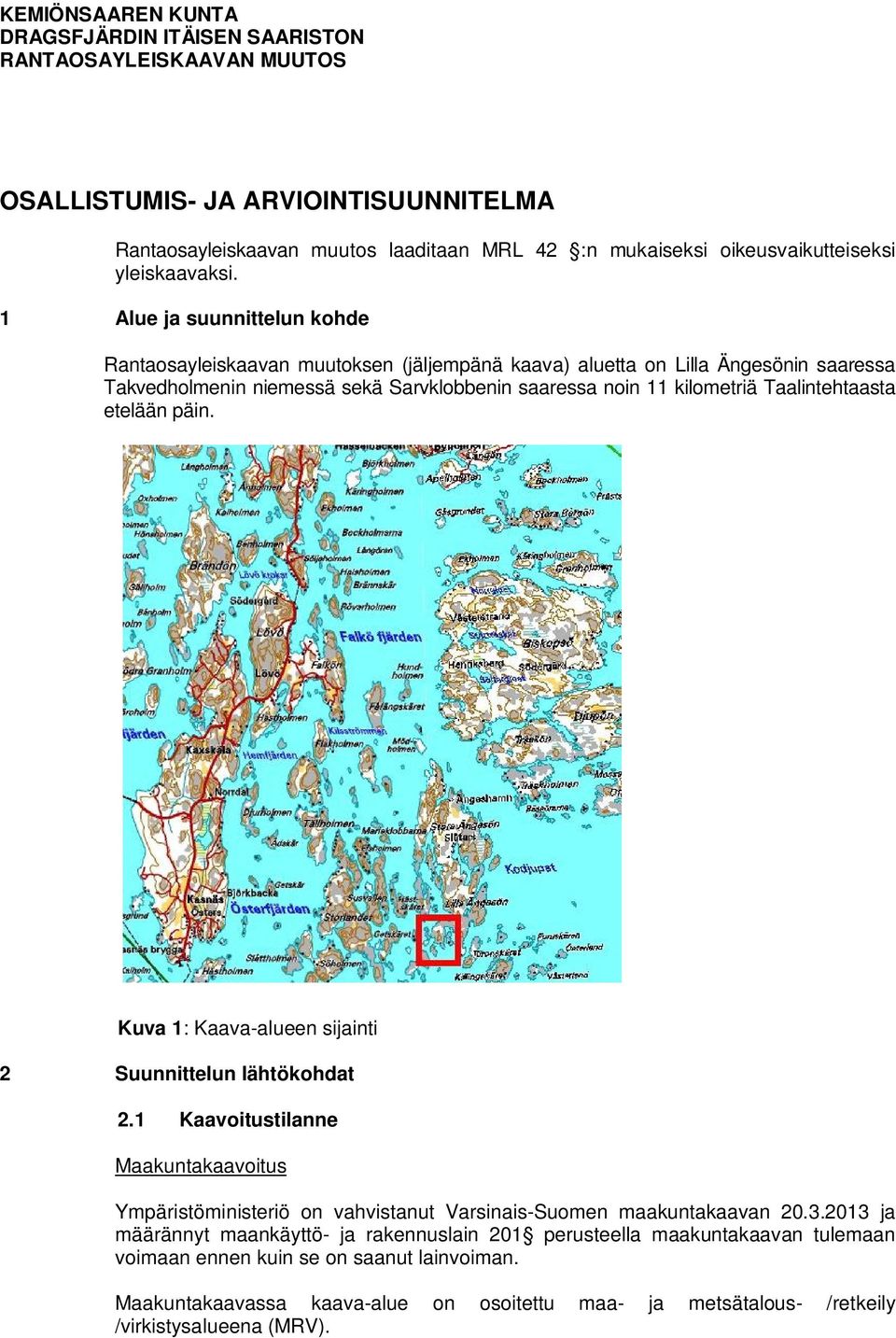 1 Alue ja suunnittelun kohde Rantaosayleiskaavan muutoksen (jäljempänä kaava) aluetta on Lilla Ängesönin saaressa Takvedholmenin niemessä sekä Sarvklobbenin saaressa noin 11 kilometriä