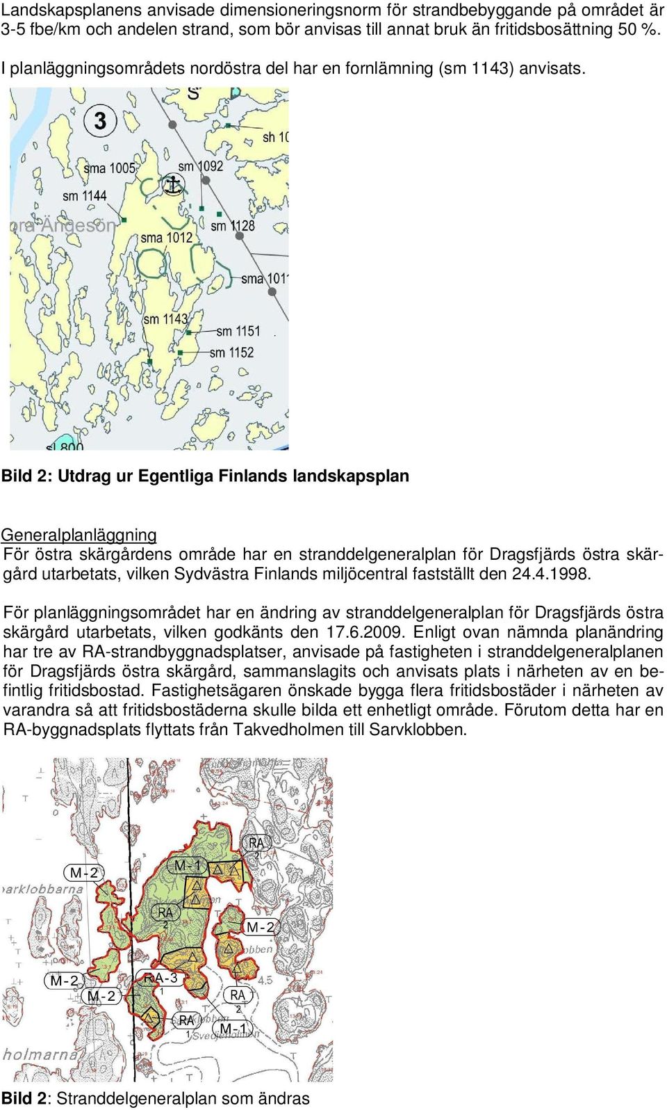 Bild 2: Utdrag ur Egentliga Finlands landskapsplan Generalplanläggning För östra skärgårdens område har en stranddelgeneralplan för Dragsfjärds östra skärgård utarbetats, vilken Sydvästra Finlands