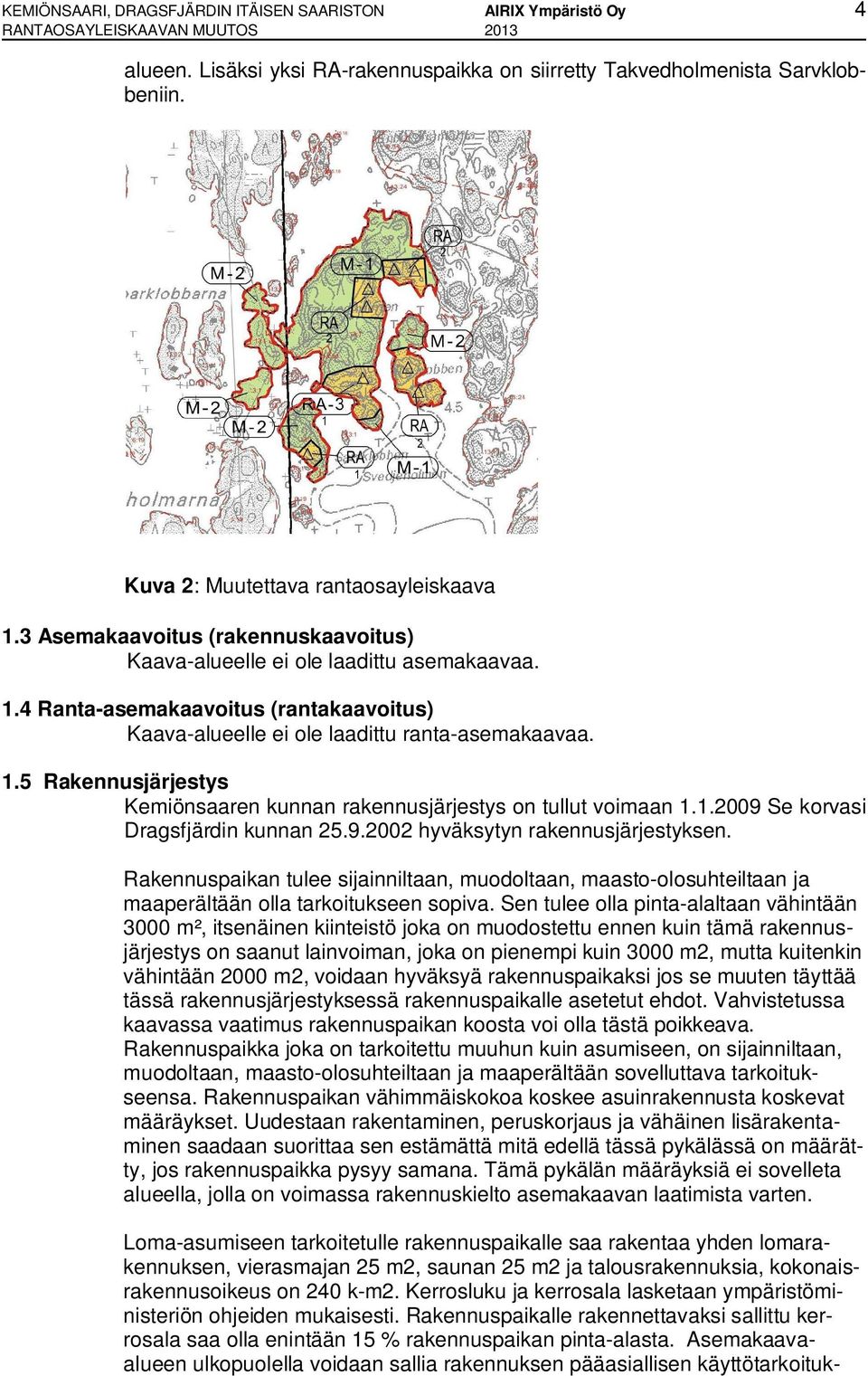 1.5 Rakennusjärjestys Kemiönsaaren kunnan rakennusjärjestys on tullut voimaan 1.1.2009 Se korvasi Dragsfjärdin kunnan 25.9.2002 hyväksytyn rakennusjärjestyksen.