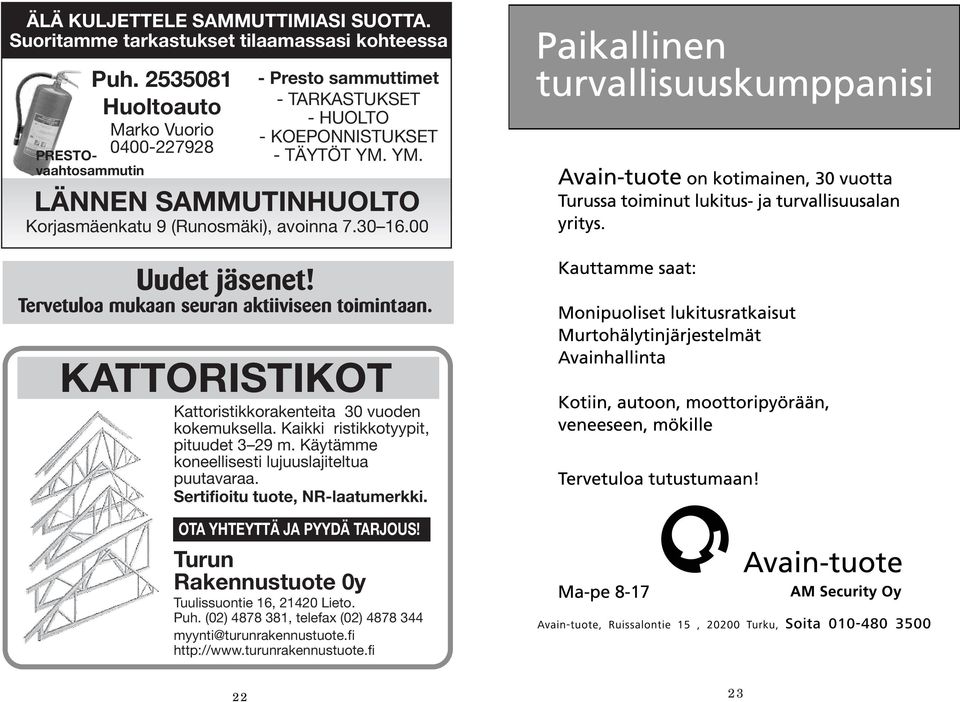 30 16.00 Uudet jäsenet! Tervetuloa mukaan seuran aktiiviseen toimintaan. KATTORISTIKOT Kattoristikkorakenteita 30 vuoden kokemuksella. Kaikki ristikkotyypit, pituudet 3 29 m.