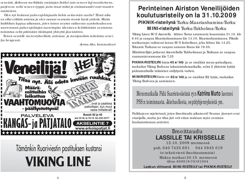 Mutta kaikkihan loppuu aikanaan, joten toivon seuran valitsevan syyskokouksessa nuoremman puheenjohtajan tuoreimpine ideoineen kehittämään seuramme toimintaa sekä pitämään tiiviimpää yhteyttä