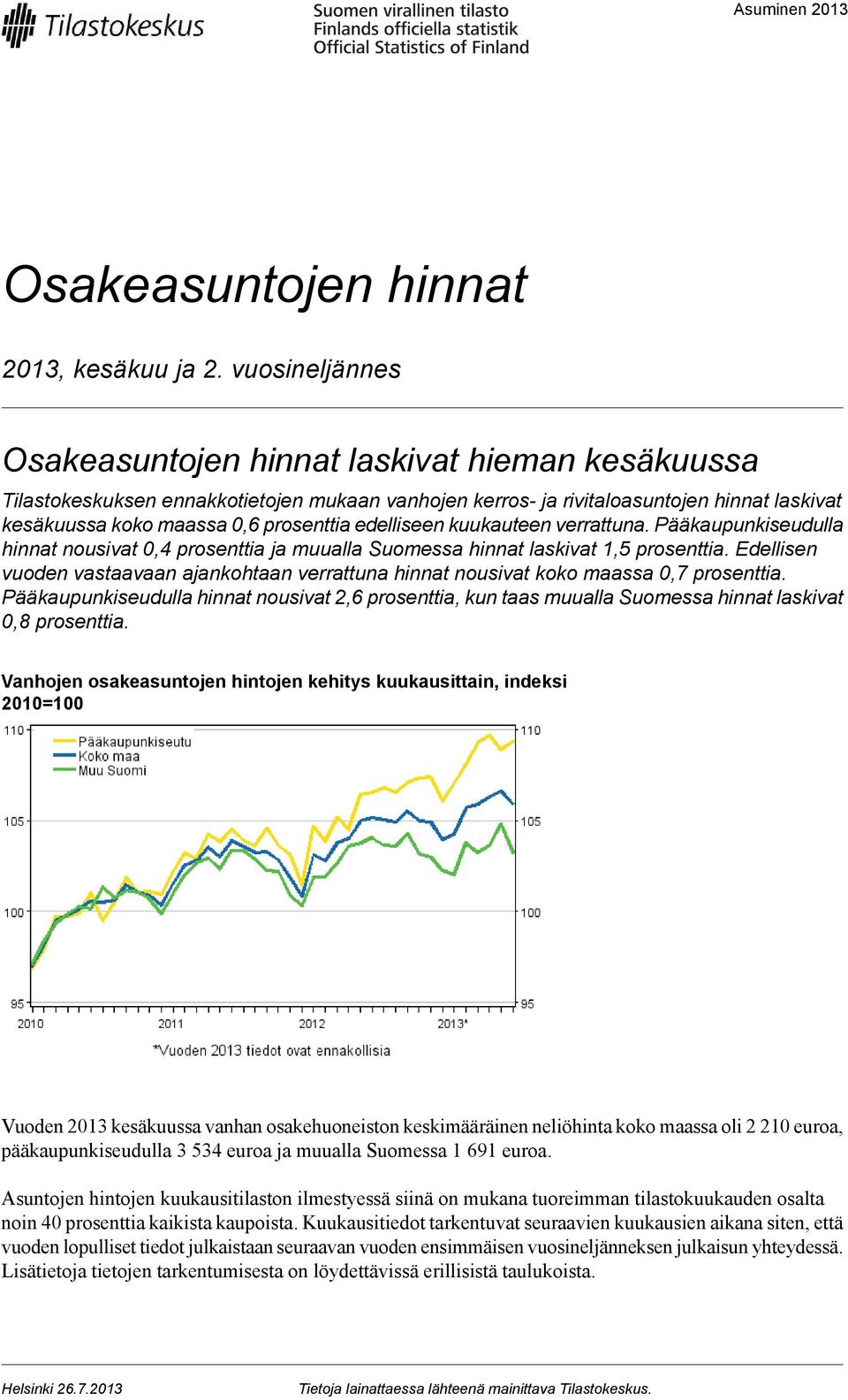vastaavaan ajankohtaan verrattuna hinnat nousivat koko maassa prosenttia Pääkaupunkiseudulla hinnat nousivat 2,6 prosenttia, kun taas muualla Suomessa hinnat laskivat 0,8 prosenttia Vanhojen