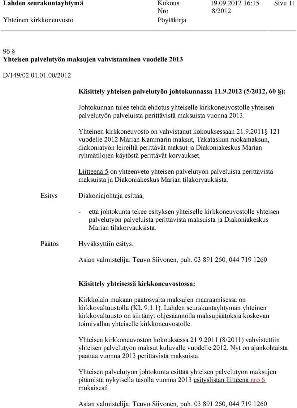 2011 121 vuodelle 2012 Marian Kammarin maksut, Takataskun ruokamaksun, diakoniatyön leireiltä perittävät maksut ja Diakoniakeskus Marian ryhmätilojen käytöstä perittävät korvaukset.