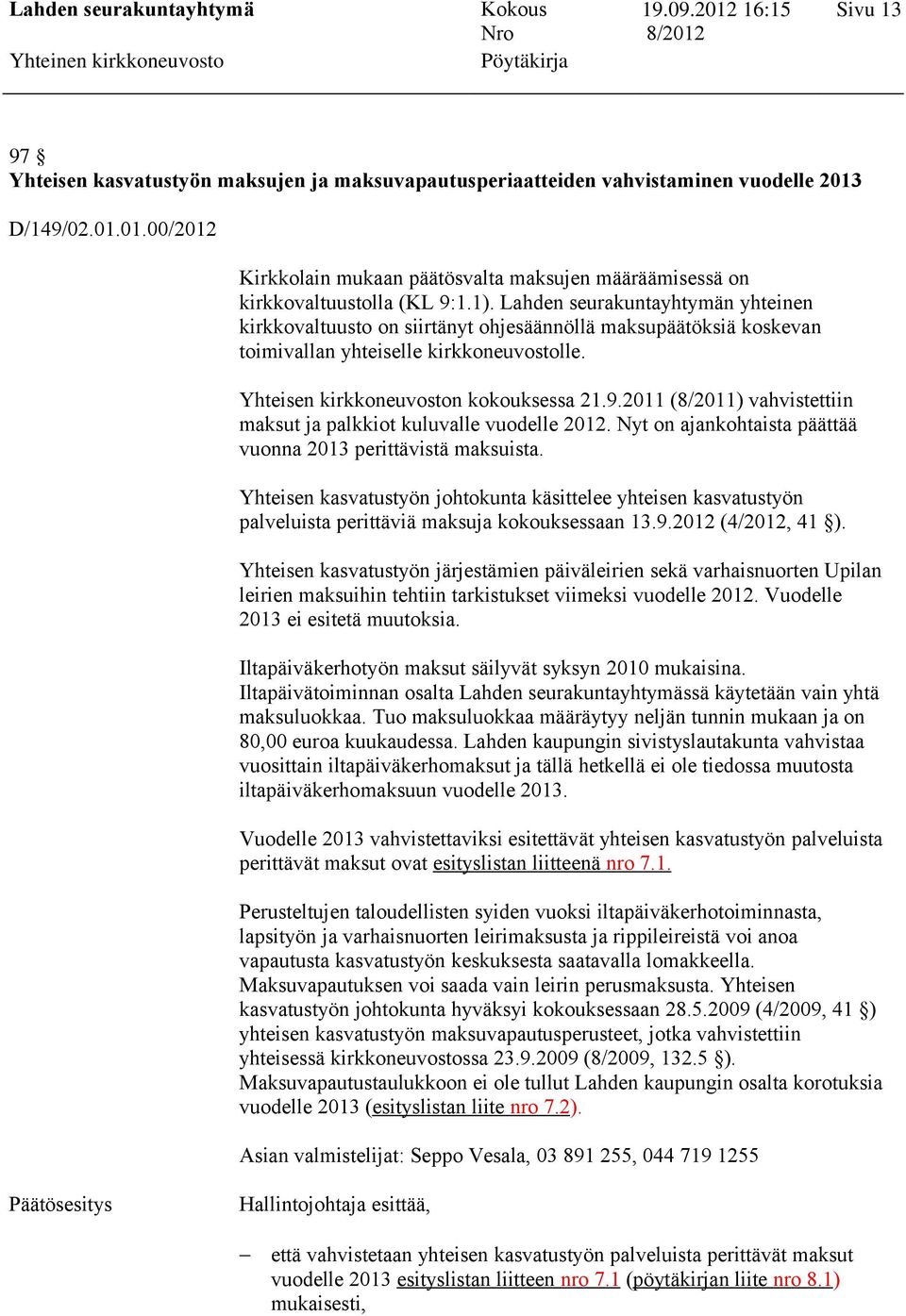 2011 (8/2011) vahvistettiin maksut ja palkkiot kuluvalle vuodelle 2012. Nyt on ajankohtaista päättää vuonna 2013 perittävistä maksuista.