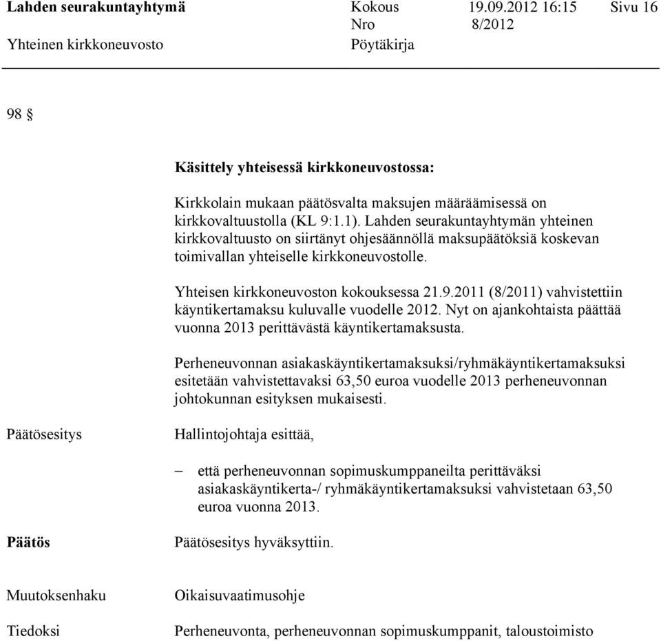 2011 (8/2011) vahvistettiin käyntikertamaksu kuluvalle vuodelle 2012. Nyt on ajankohtaista päättää vuonna 2013 perittävästä käyntikertamaksusta.