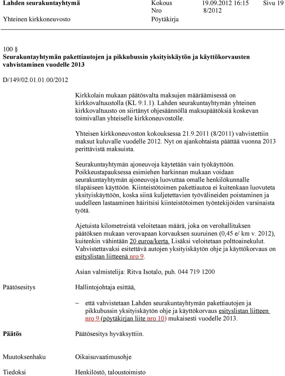 Lahden seurakuntayhtymän yhteinen kirkkovaltuusto on siirtänyt ohjesäännöllä maksupäätöksiä koskevan toimivallan yhteiselle kirkkoneuvostolle. Yhteisen kirkkoneuvoston kokouksessa 21.9.