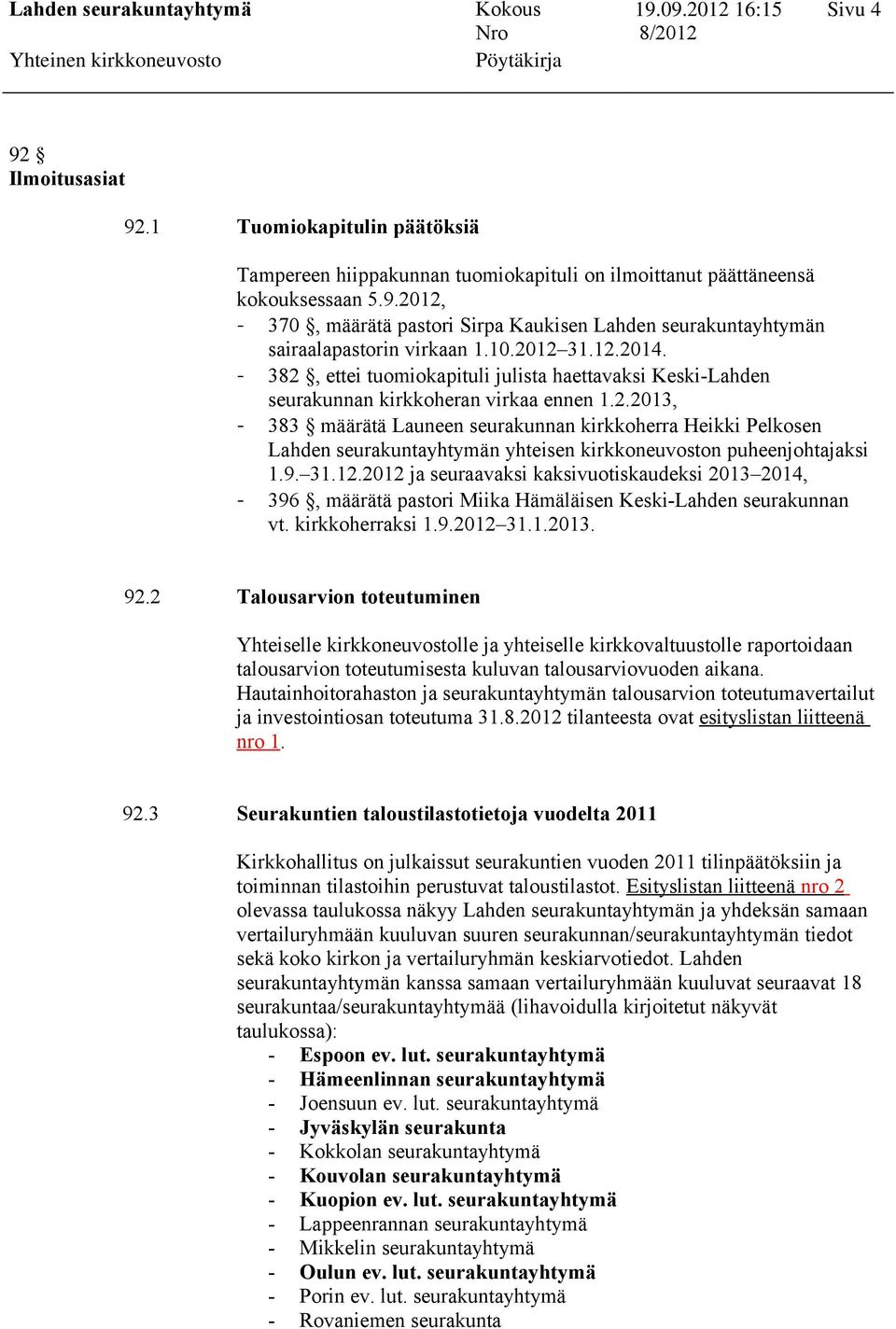 9. 31.12.2012 ja seuraavaksi kaksivuotiskaudeksi 2013 2014, - 396, määrätä pastori Miika Hämäläisen Keski-Lahden seurakunnan vt. kirkkoherraksi 1.9.2012 31.1.2013. 92.