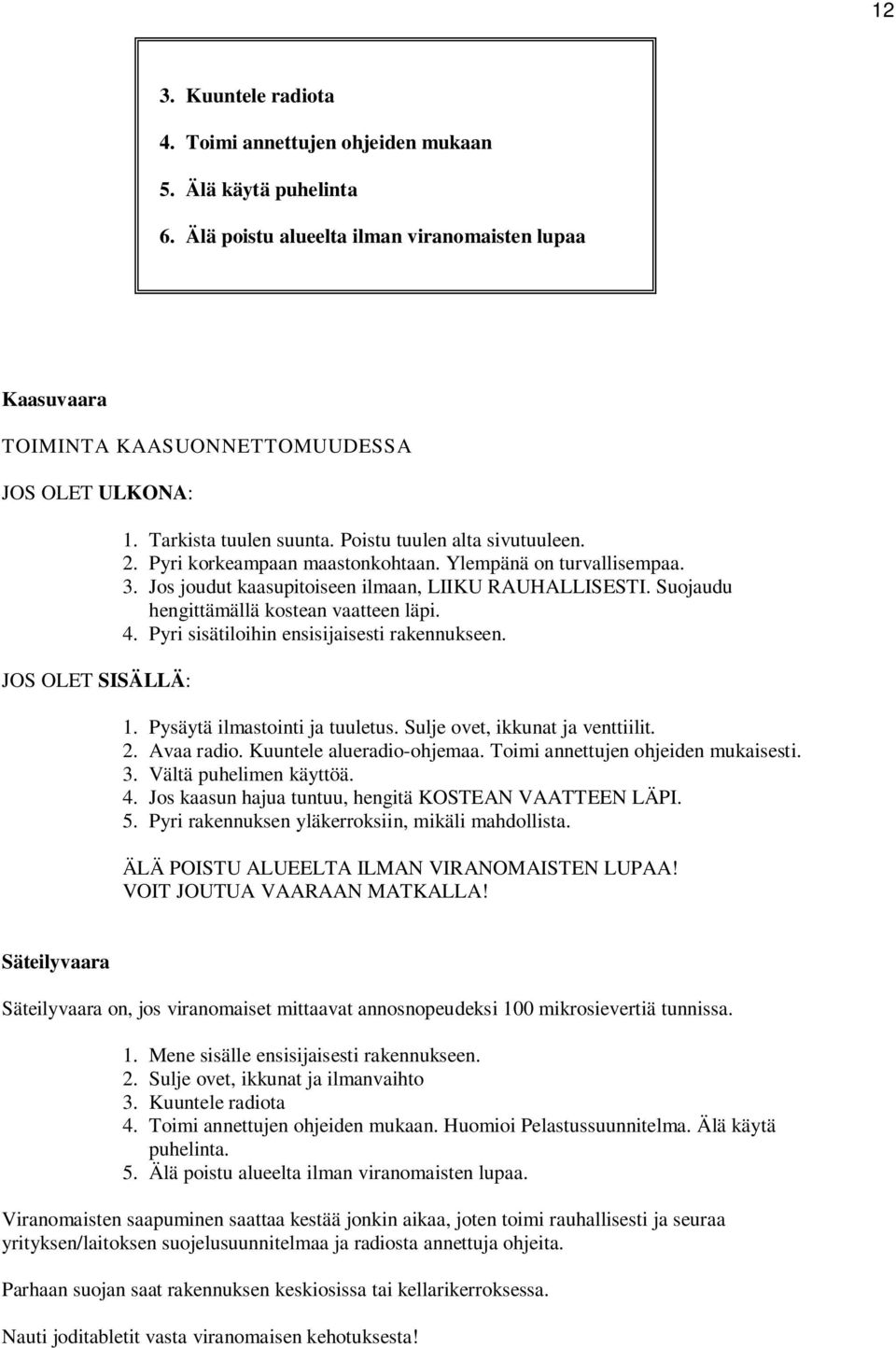 Pyri korkeampaan maastonkohtaan. Ylempänä on turvallisempaa. 3. Jos joudut kaasupitoiseen ilmaan, LIIKU RAUHALLISESTI. Suojaudu hengittämällä kostean vaatteen läpi. 4.