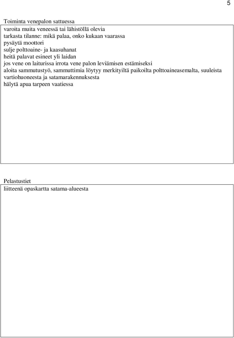 vene palon leviämisen estämiseksi aloita sammutustyö, sammuttimia löytyy merkityiltä paikoilta polttoaineasemalta,