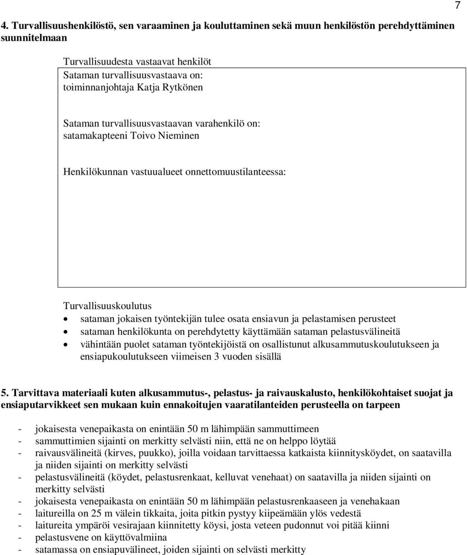 osata ensiavun ja pelastamisen perusteet sataman henkilökunta on perehdytetty käyttämään sataman pelastusvälineitä vähintään puolet sataman työntekijöistä on osallistunut alkusammutuskoulutukseen ja