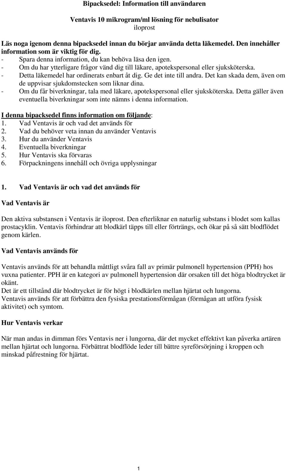 - Detta läkemedel har ordinerats enbart åt dig. Ge det inte till andra. Det kan skada dem, även om de uppvisar sjukdomstecken som liknar dina.