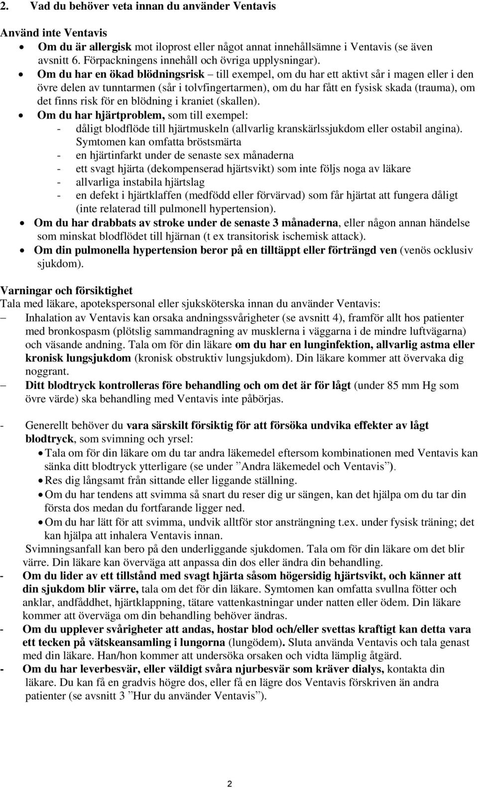 Om du har en ökad blödningsrisk till exempel, om du har ett aktivt sår i magen eller i den övre delen av tunntarmen (sår i tolvfingertarmen), om du har fått en fysisk skada (trauma), om det finns