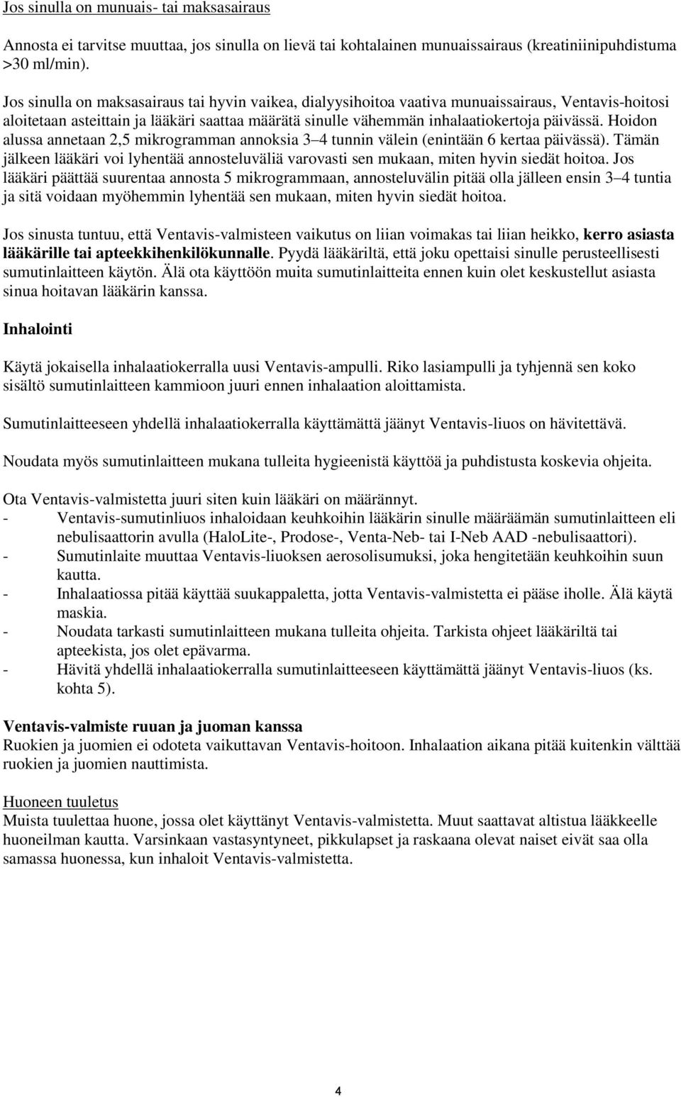 Hoidon alussa annetaan 2,5 mikrogramman annoksia 3 4 tunnin välein (enintään 6 kertaa päivässä). Tämän jälkeen lääkäri voi lyhentää annosteluväliä varovasti sen mukaan, miten hyvin siedät hoitoa.