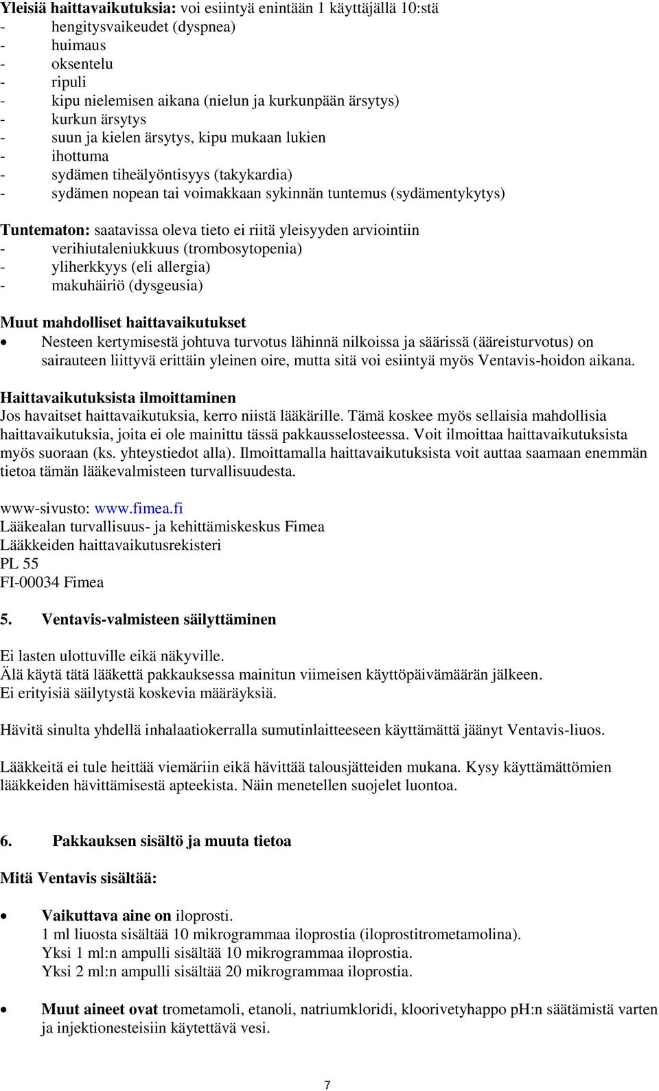 tieto ei riitä yleisyyden arviointiin - verihiutaleniukkuus (trombosytopenia) - yliherkkyys (eli allergia) - makuhäiriö (dysgeusia) Muut mahdolliset haittavaikutukset Nesteen kertymisestä johtuva