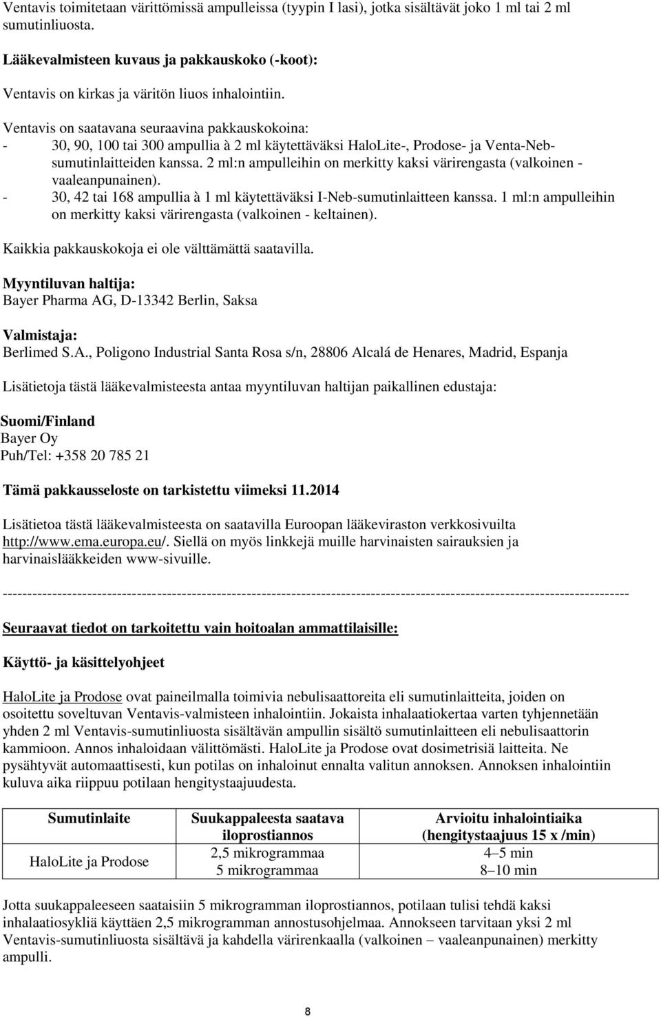 Ventavis on saatavana seuraavina pakkauskokoina: - 30, 90, 100 tai 300 ampullia à 2 ml käytettäväksi HaloLite-, Prodose- ja Venta-Nebsumutinlaitteiden kanssa.