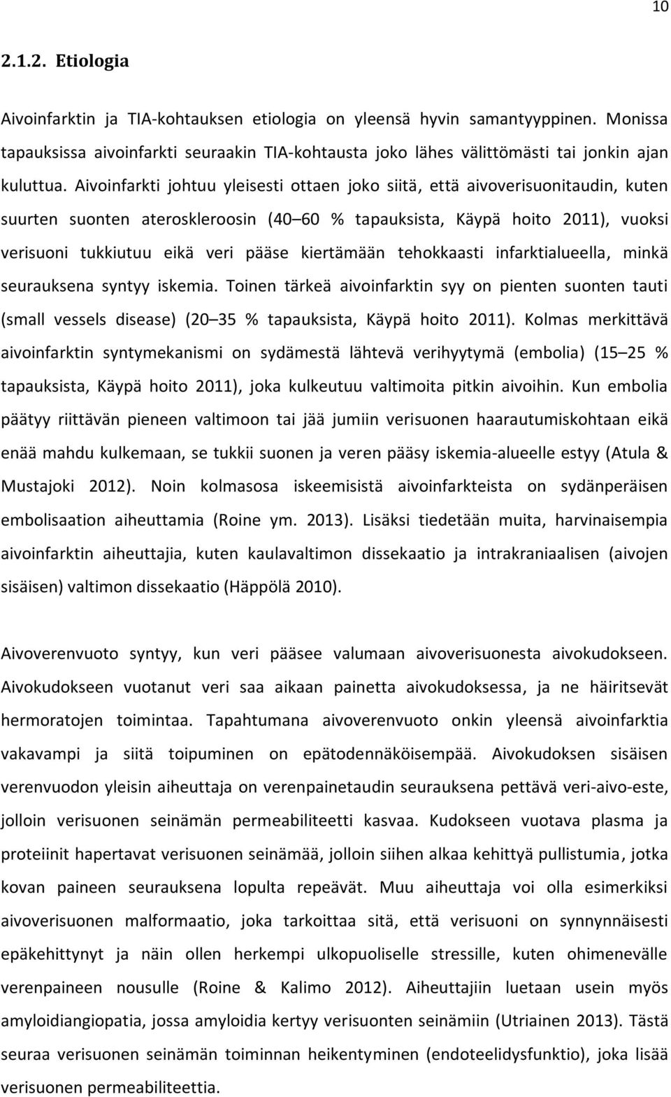 Aivoinfarkti johtuu yleisesti ottaen joko siitä, että aivoverisuonitaudin, kuten suurten suonten ateroskleroosin (40 60 % tapauksista, Käypä hoito 2011), vuoksi verisuoni tukkiutuu eikä veri pääse