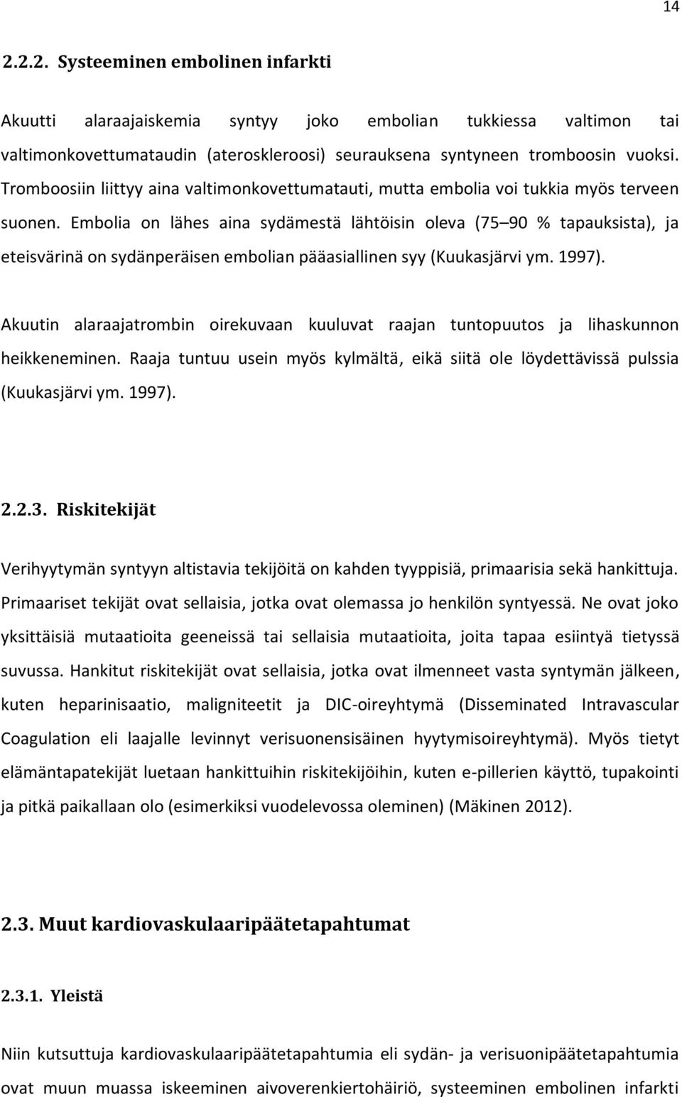 Embolia on lähes aina sydämestä lähtöisin oleva (75 90 % tapauksista), ja eteisvärinä on sydänperäisen embolian pääasiallinen syy (Kuukasjärvi ym. 1997).