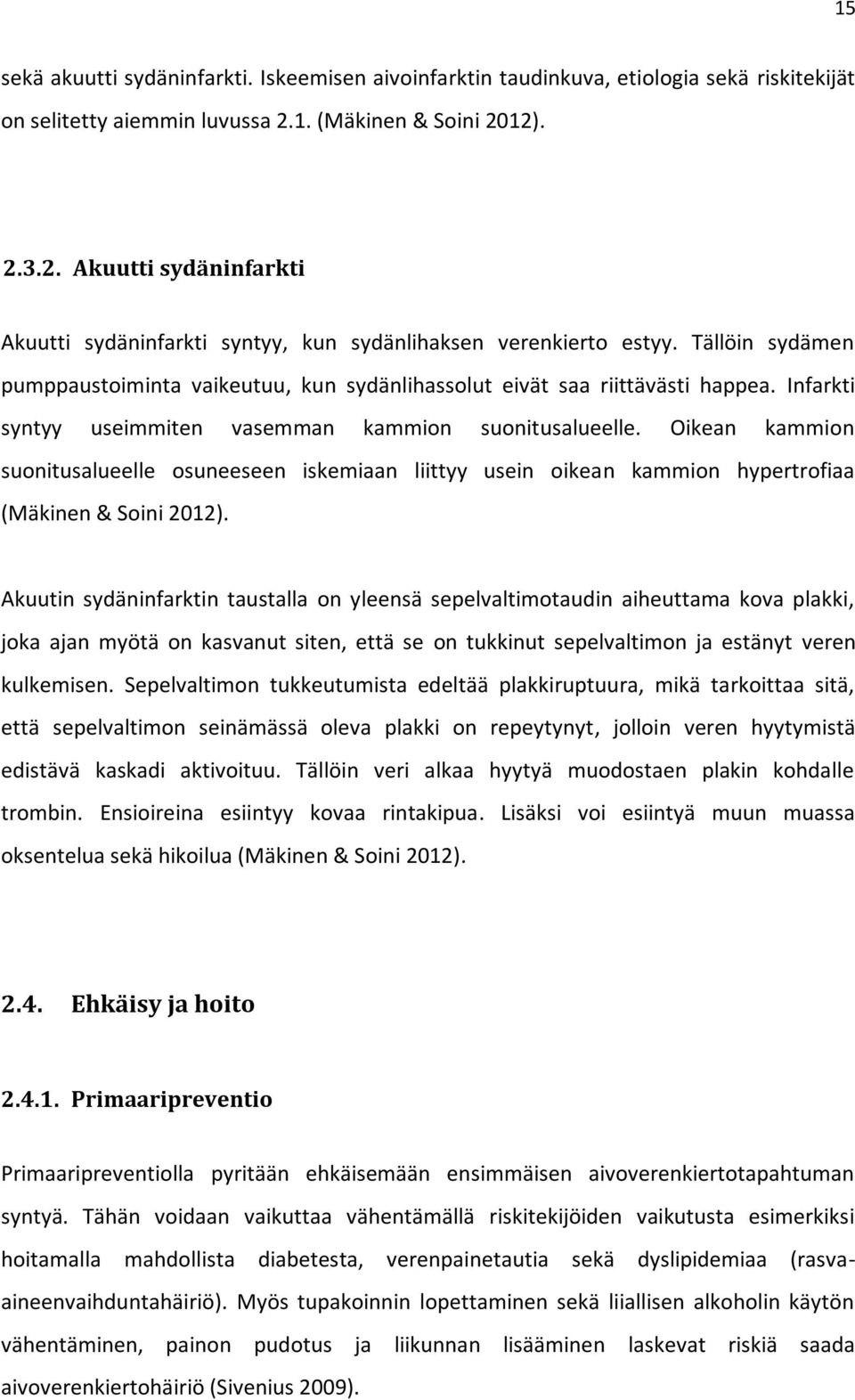 Tällöin sydämen pumppaustoiminta vaikeutuu, kun sydänlihassolut eivät saa riittävästi happea. Infarkti syntyy useimmiten vasemman kammion suonitusalueelle.