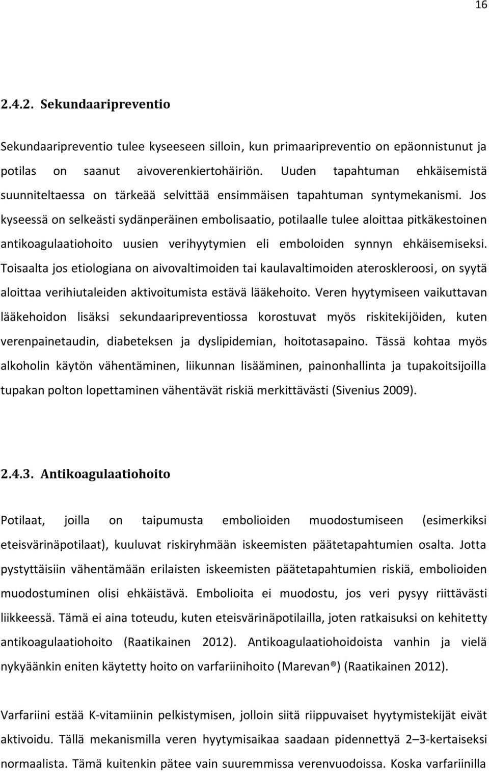 Jos kyseessä on selkeästi sydänperäinen embolisaatio, potilaalle tulee aloittaa pitkäkestoinen antikoagulaatiohoito uusien verihyytymien eli emboloiden synnyn ehkäisemiseksi.