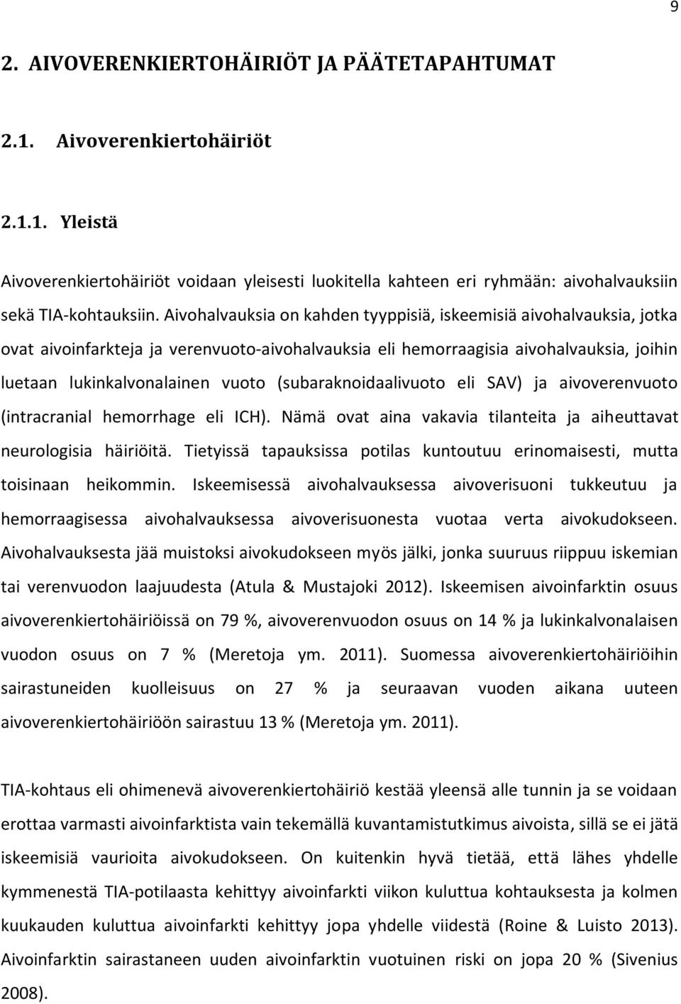 (subaraknoidaalivuoto eli SAV) ja aivoverenvuoto (intracranial hemorrhage eli ICH). Nämä ovat aina vakavia tilanteita ja aiheuttavat neurologisia häiriöitä.