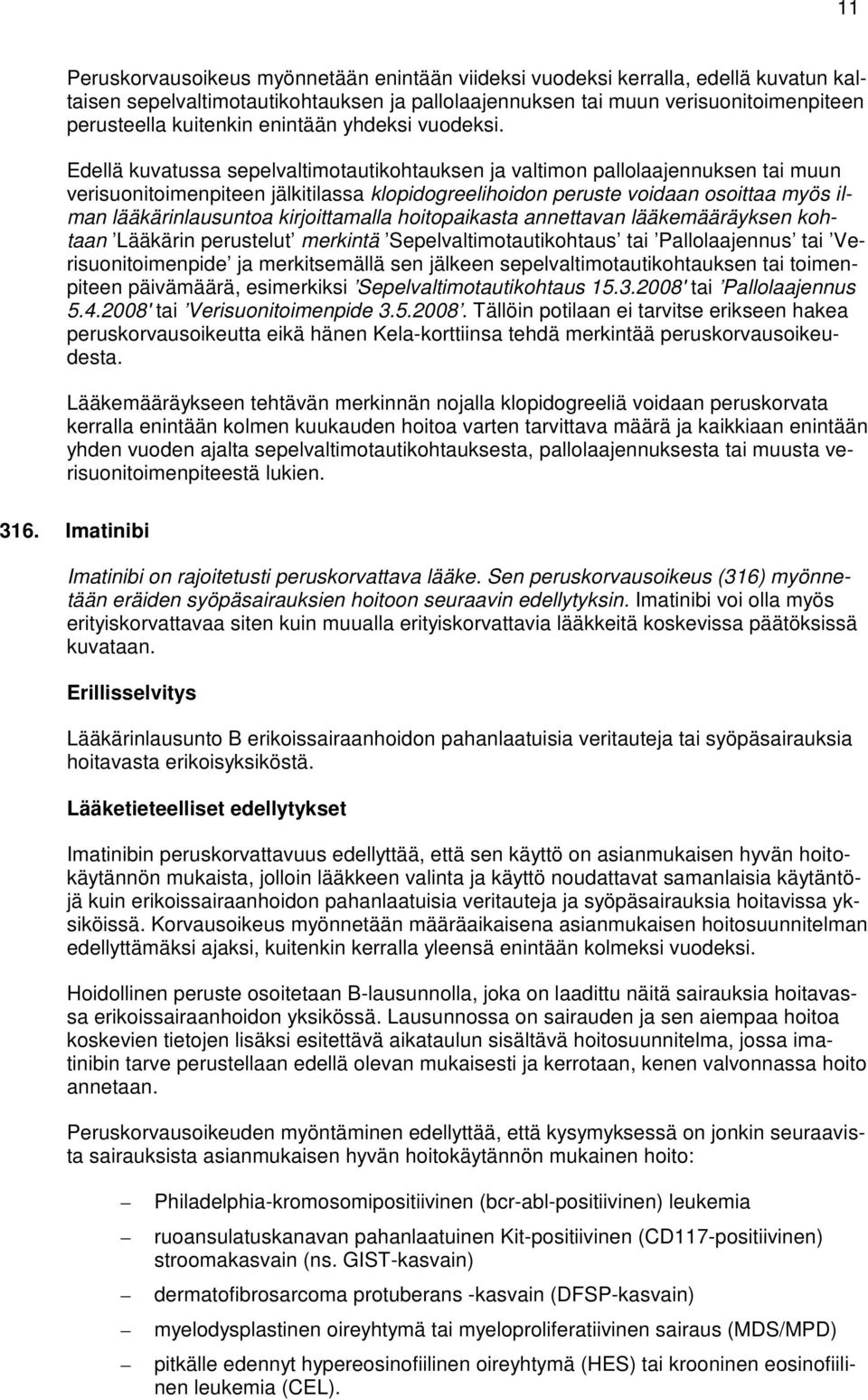 Edellä kuvatussa sepelvaltimotautikohtauksen ja valtimon pallolaajennuksen tai muun verisuonitoimenpiteen jälkitilassa klopidogreelihoidon peruste voidaan osoittaa myös ilman lääkärinlausuntoa