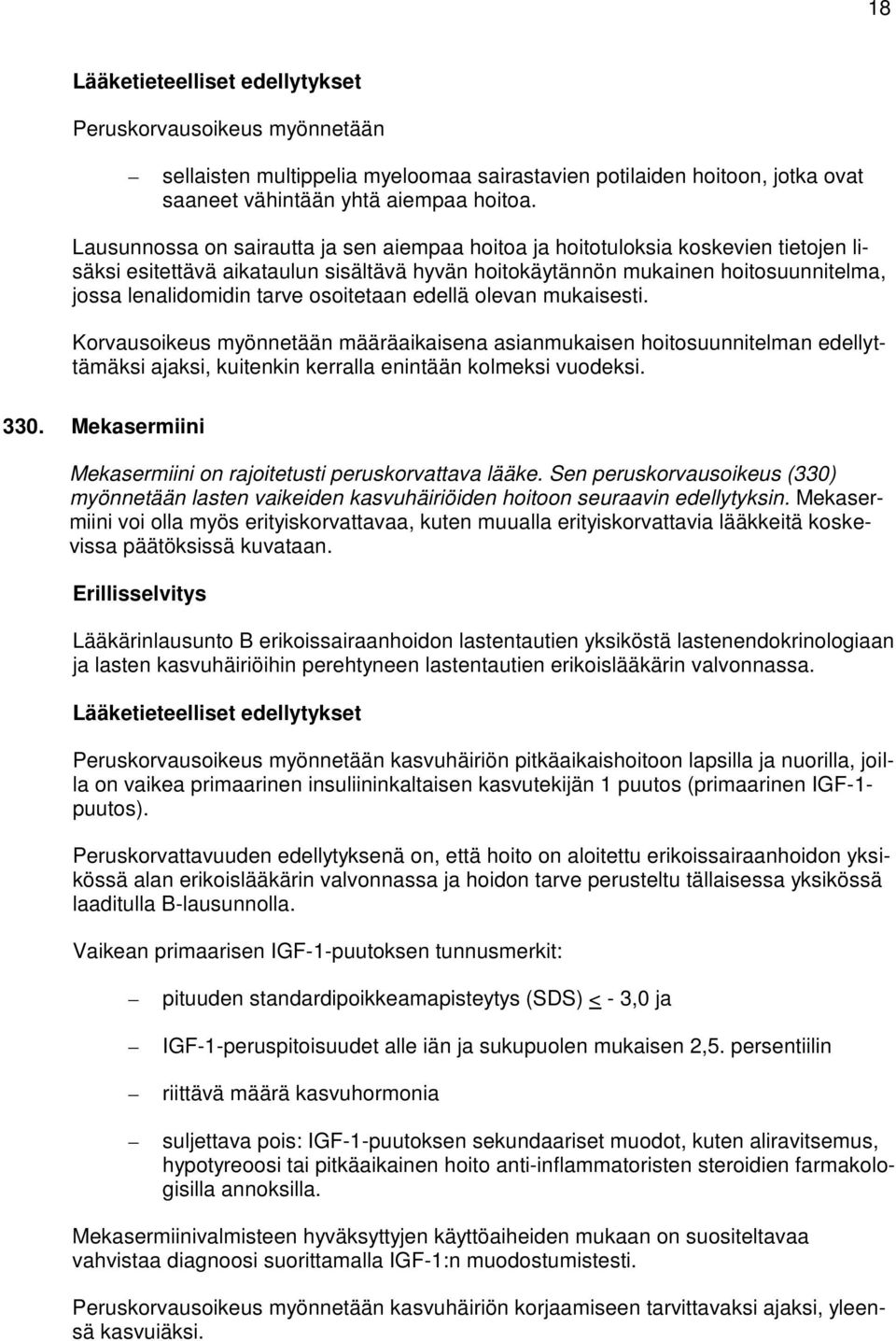 osoitetaan edellä olevan mukaisesti. Korvausoikeus myönnetään määräaikaisena asianmukaisen hoitosuunnitelman edellyttämäksi ajaksi, kuitenkin kerralla enintään kolmeksi vuodeksi. 330.