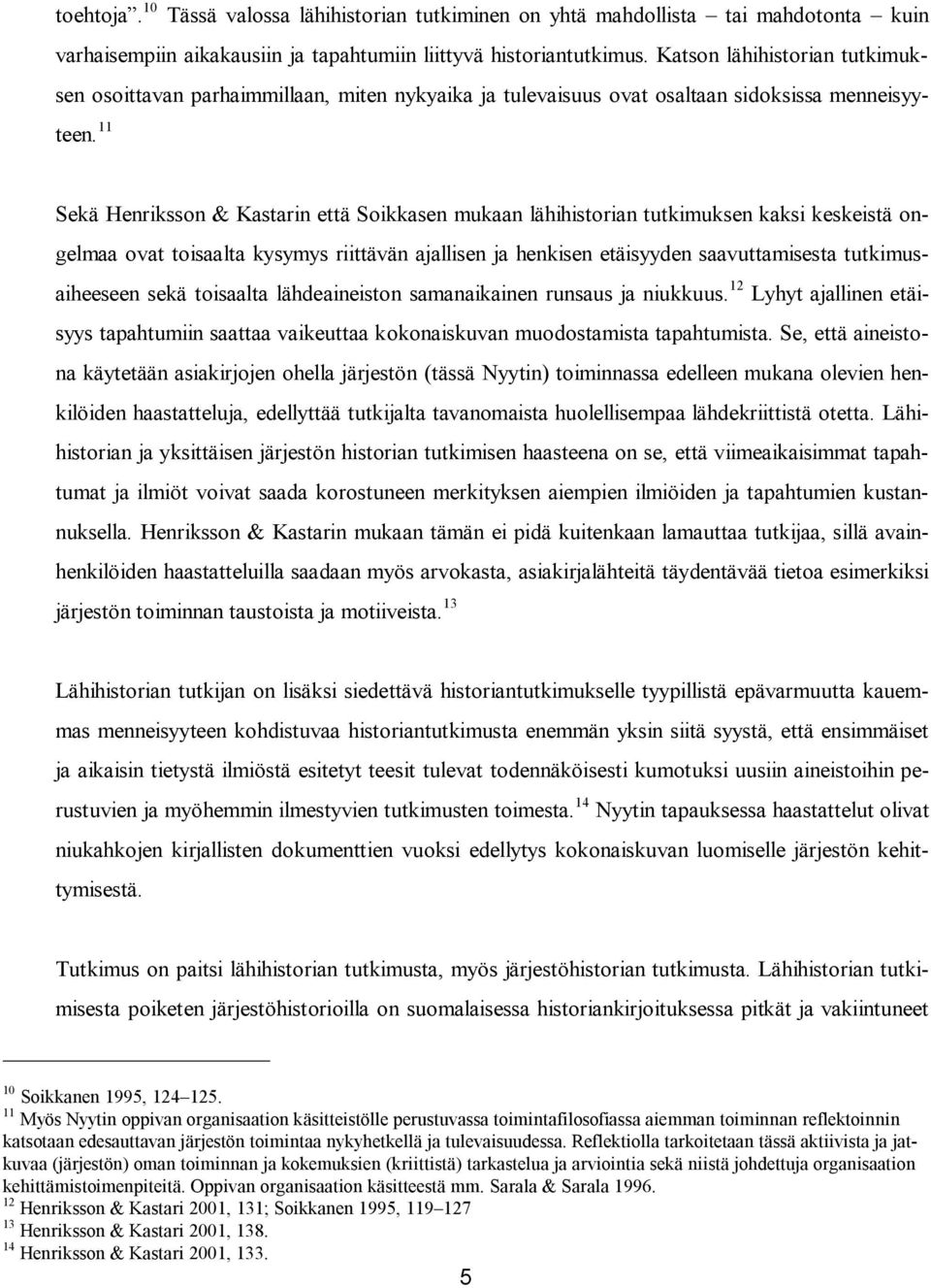 11 Sekä Henriksson & Kastarin että Soikkasen mukaan lähihistorian tutkimuksen kaksi keskeistä ongelmaa ovat toisaalta kysymys riittävän ajallisen ja henkisen etäisyyden saavuttamisesta