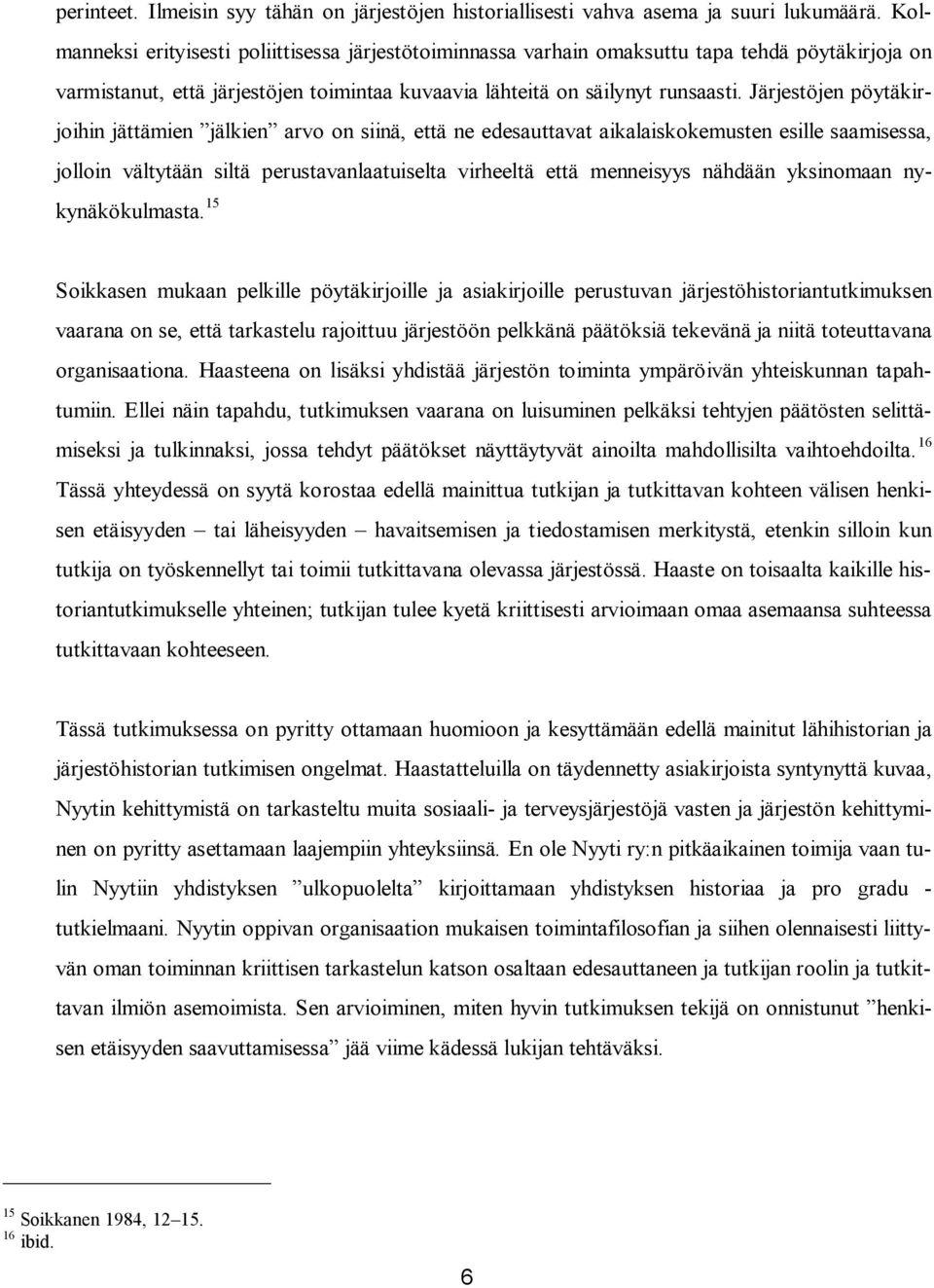 Järjestöjen pöytäkirjoihin jättämien jälkien arvo on siinä, että ne edesauttavat aikalaiskokemusten esille saamisessa, jolloin vältytään siltä perustavanlaatuiselta virheeltä että menneisyys nähdään