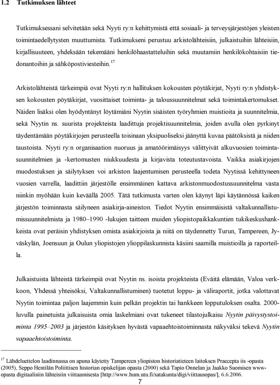 17 Arkistolähteistä tärkeimpiä ovat Nyyti ry:n hallituksen kokousten pöytäkirjat, Nyyti ry:n yhdistyksen kokousten pöytäkirjat, vuosittaiset toiminta- ja taloussuunnitelmat sekä toimintakertomukset.