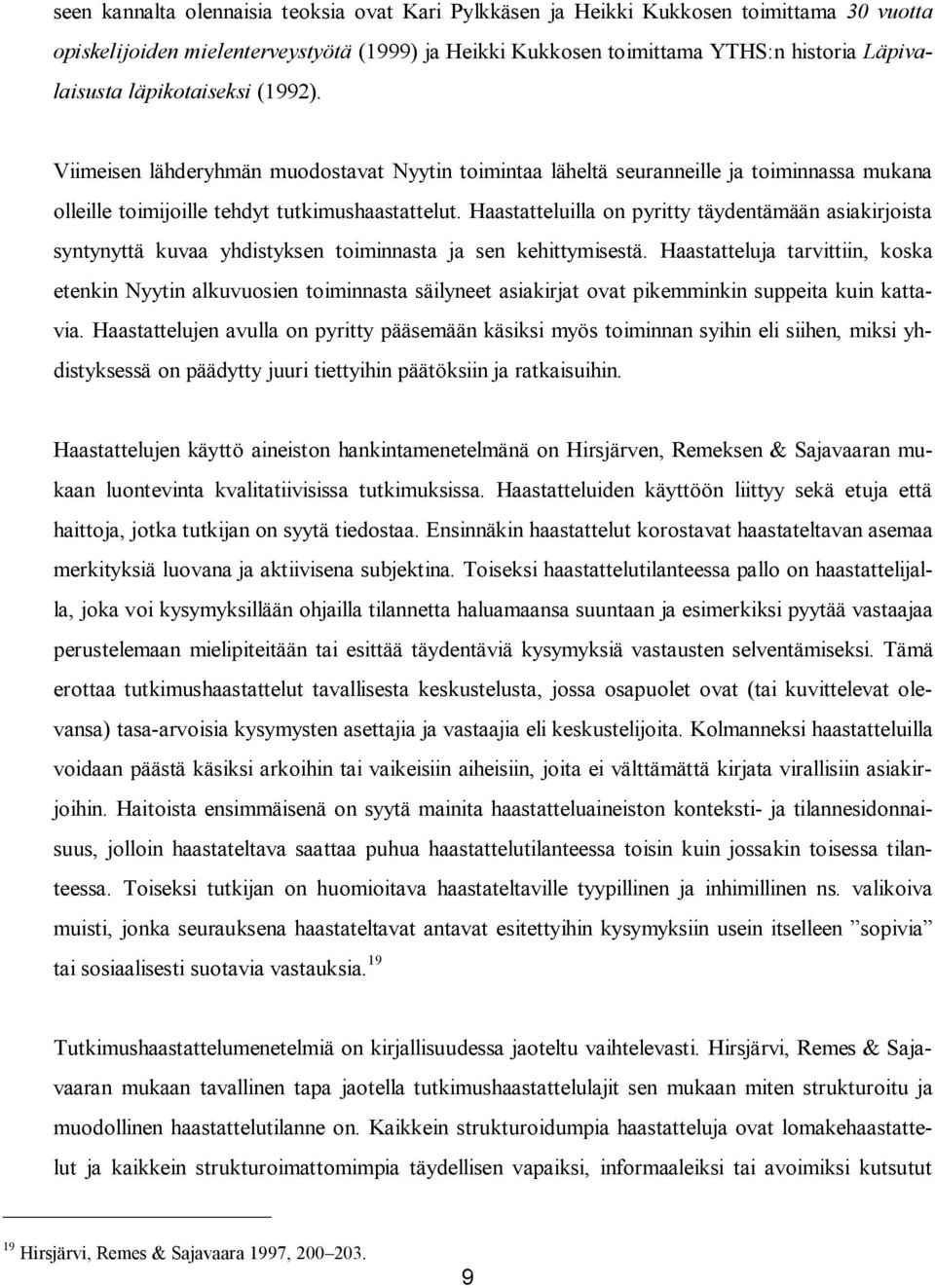 Haastatteluilla on pyritty täydentämään asiakirjoista syntynyttä kuvaa yhdistyksen toiminnasta ja sen kehittymisestä.