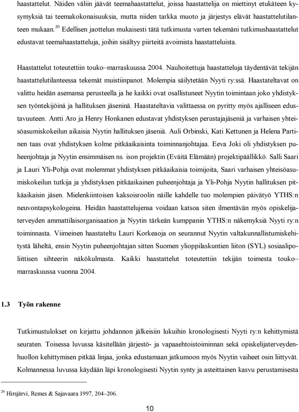 20 Edellisen jaottelun mukaisesti tätä tutkimusta varten tekemäni tutkimushaastattelut edustavat teemahaastatteluja, joihin sisältyy piirteitä avoimista haastatteluista.