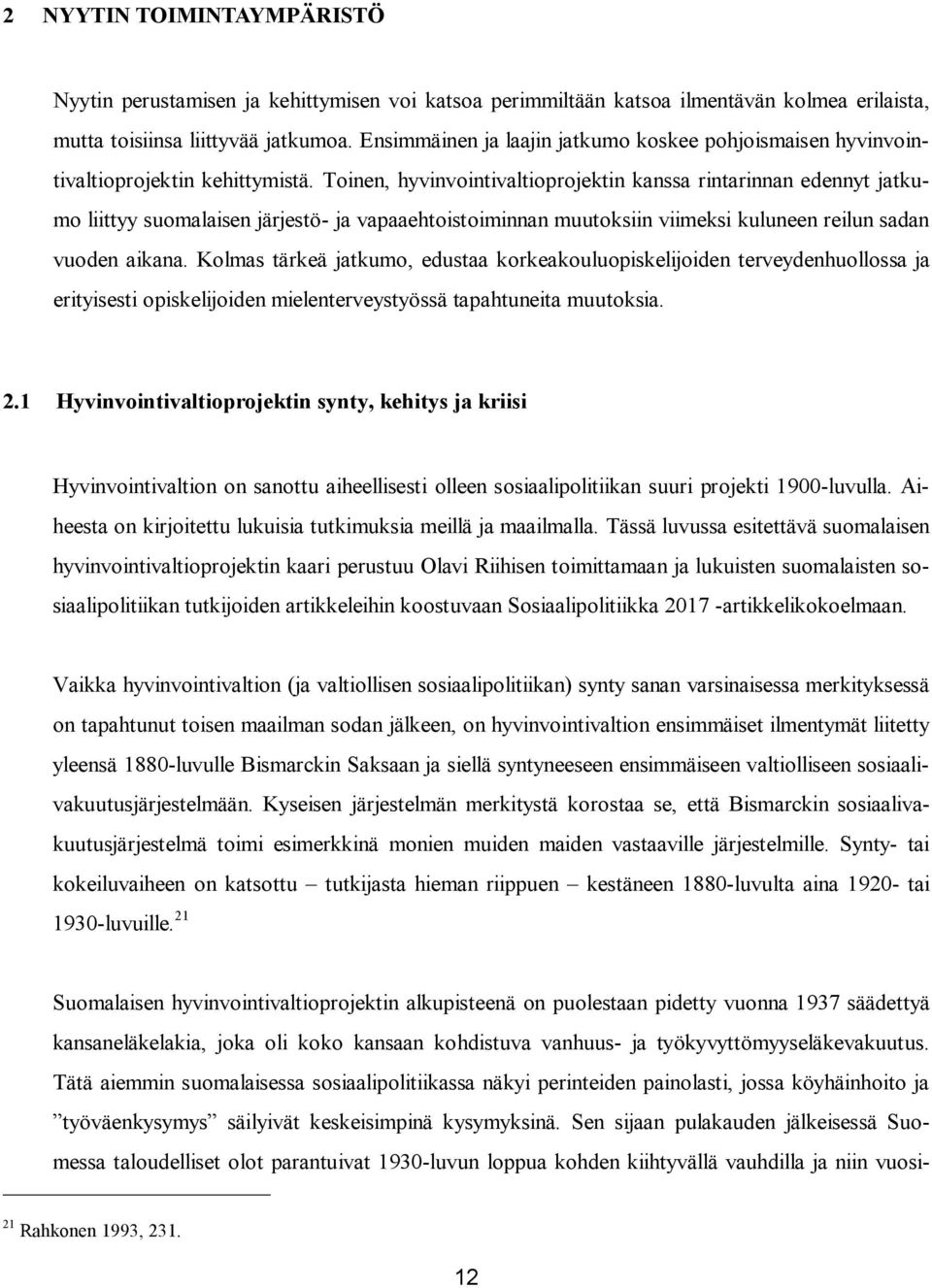 Toinen, hyvinvointivaltioprojektin kanssa rintarinnan edennyt jatkumo liittyy suomalaisen järjestö- ja vapaaehtoistoiminnan muutoksiin viimeksi kuluneen reilun sadan vuoden aikana.