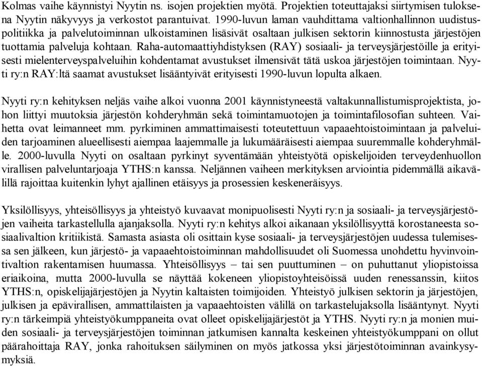 Raha-automaattiyhdistyksen (RAY) sosiaali- ja terveysjärjestöille ja erityisesti mielenterveyspalveluihin kohdentamat avustukset ilmensivät tätä uskoa järjestöjen toimintaan.