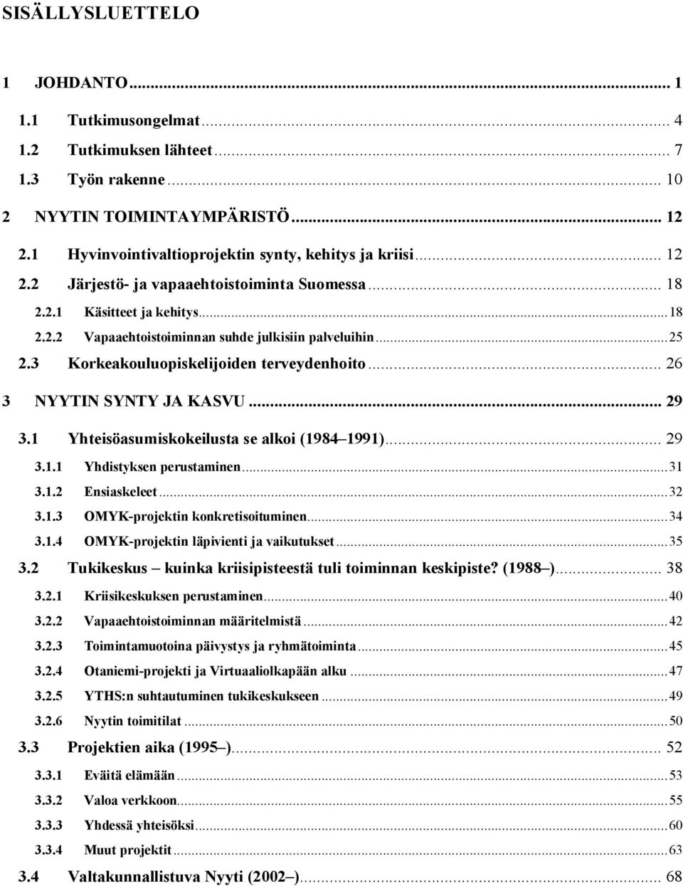 .. 26 3 NYYTIN SYNTY JA KASVU... 29 3.1 Yhteisöasumiskokeilusta se alkoi (1984 1991)... 29 3.1.1 Yhdistyksen perustaminen...31 3.1.2 Ensiaskeleet...32 3.1.3 OMYK-projektin konkretisoituminen...34 3.1.4 OMYK-projektin läpivienti ja vaikutukset.