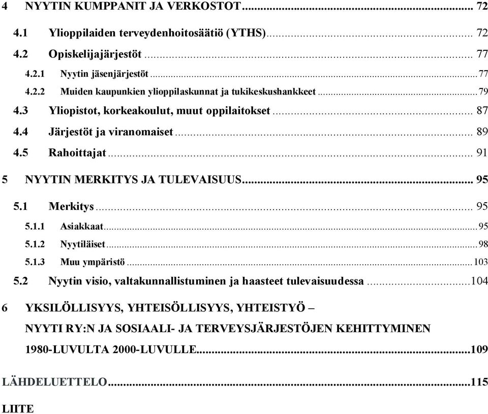 .. 95 5.1.1 Asiakkaat...95 5.1.2 Nyytiläiset...98 5.1.3 Muu ympäristö...103 5.2 Nyytin visio, valtakunnallistuminen ja haasteet tulevaisuudessa.