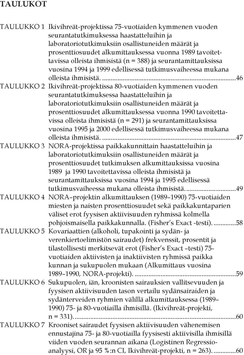 ... 46 TAULUKKO 2 Ikivihreät-projektissa 80-vuotiaiden kymmenen vuoden seurantatutkimuksessa haastatteluihin ja laboratoriotutkimuksiin osallistuneiden määrät ja prosenttiosuudet alkumittauksessa