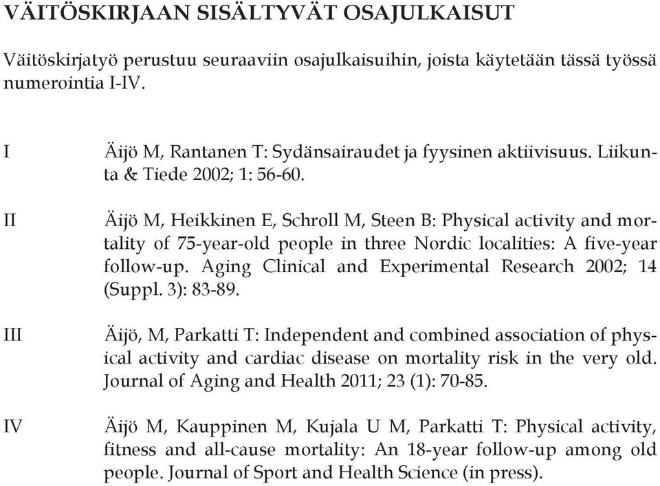 Äijö M, Heikkinen E, Schroll M, Steen B: Physical activity and mortality of 75-year-old people in three Nordic localities: A five-year follow-up.