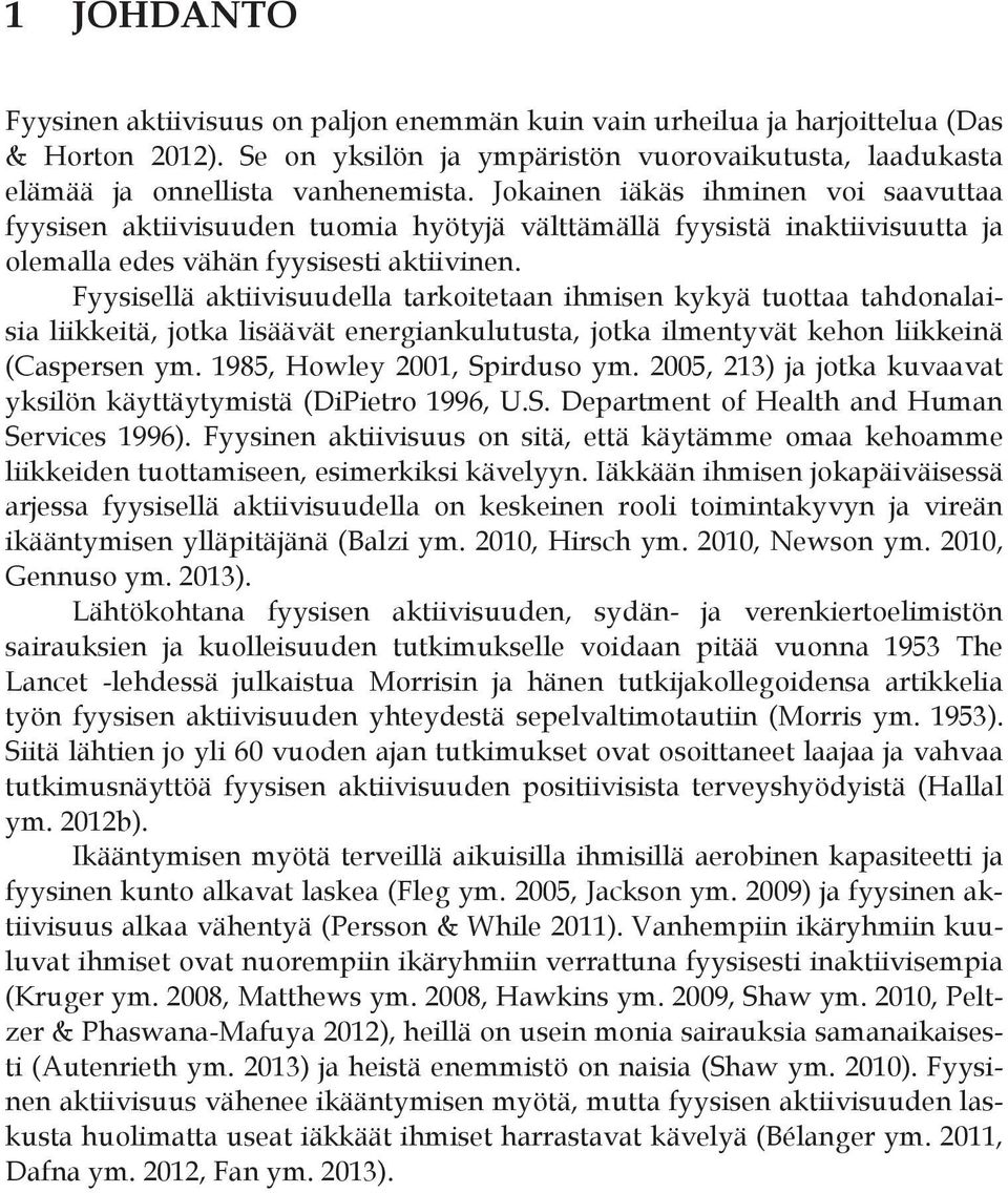 Fyysisellä aktiivisuudella tarkoitetaan ihmisen kykyä tuottaa tahdonalaisia liikkeitä, jotka lisäävät energiankulutusta, jotka ilmentyvät kehon liikkeinä (Caspersen ym. 1985, Howley 2001, Spirduso ym.