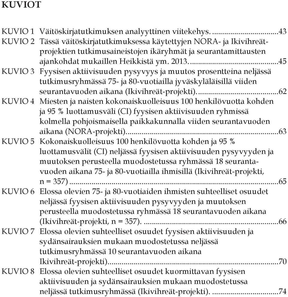 ... 45 KUVIO 3 Fyysisen aktiivisuuden pysyvyys ja muutos prosentteina neljässä tutkimusryhmässä 75- ja 80-vuotiailla jyväskyläläisillä viiden seurantavuoden aikana (Ikivihreät-projekti).