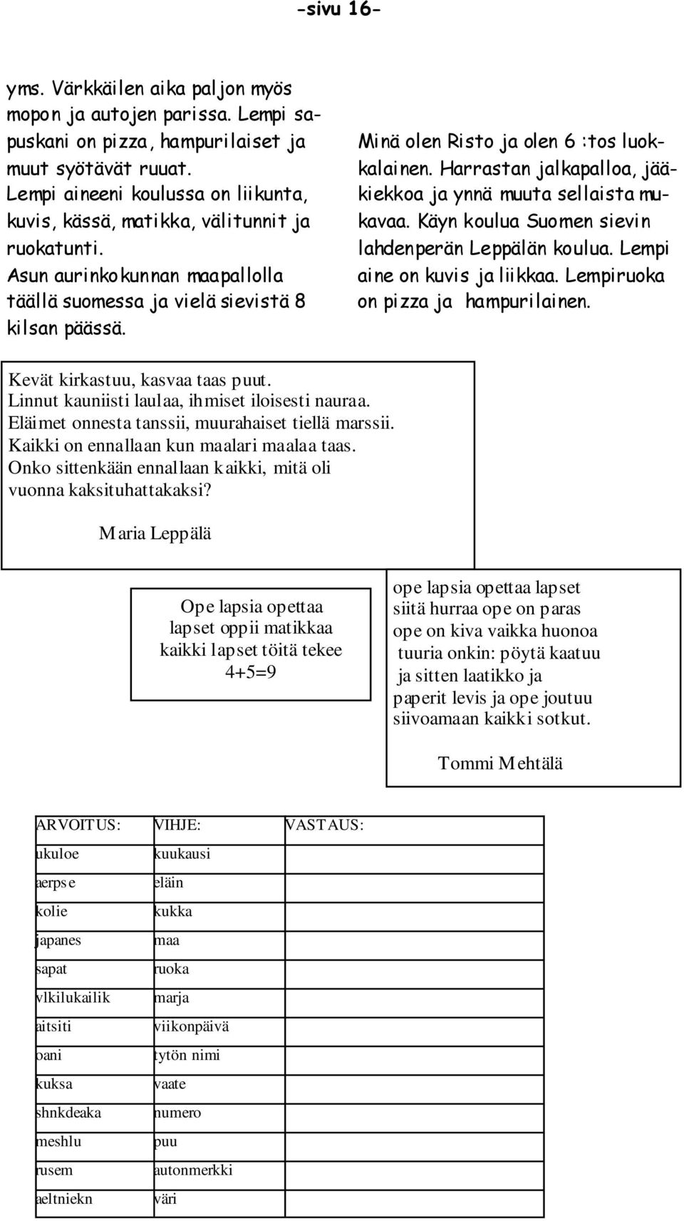 Maria Leppälä Ope lapsia opettaa lapset oppii matikkaa kaikki lapset töitä tekee 4+5=9 ope lapsia opettaa lapset siitä hurraa ope on paras ope on kiva vaikka huonoa tuuria onkin: pöytä kaatuu ja