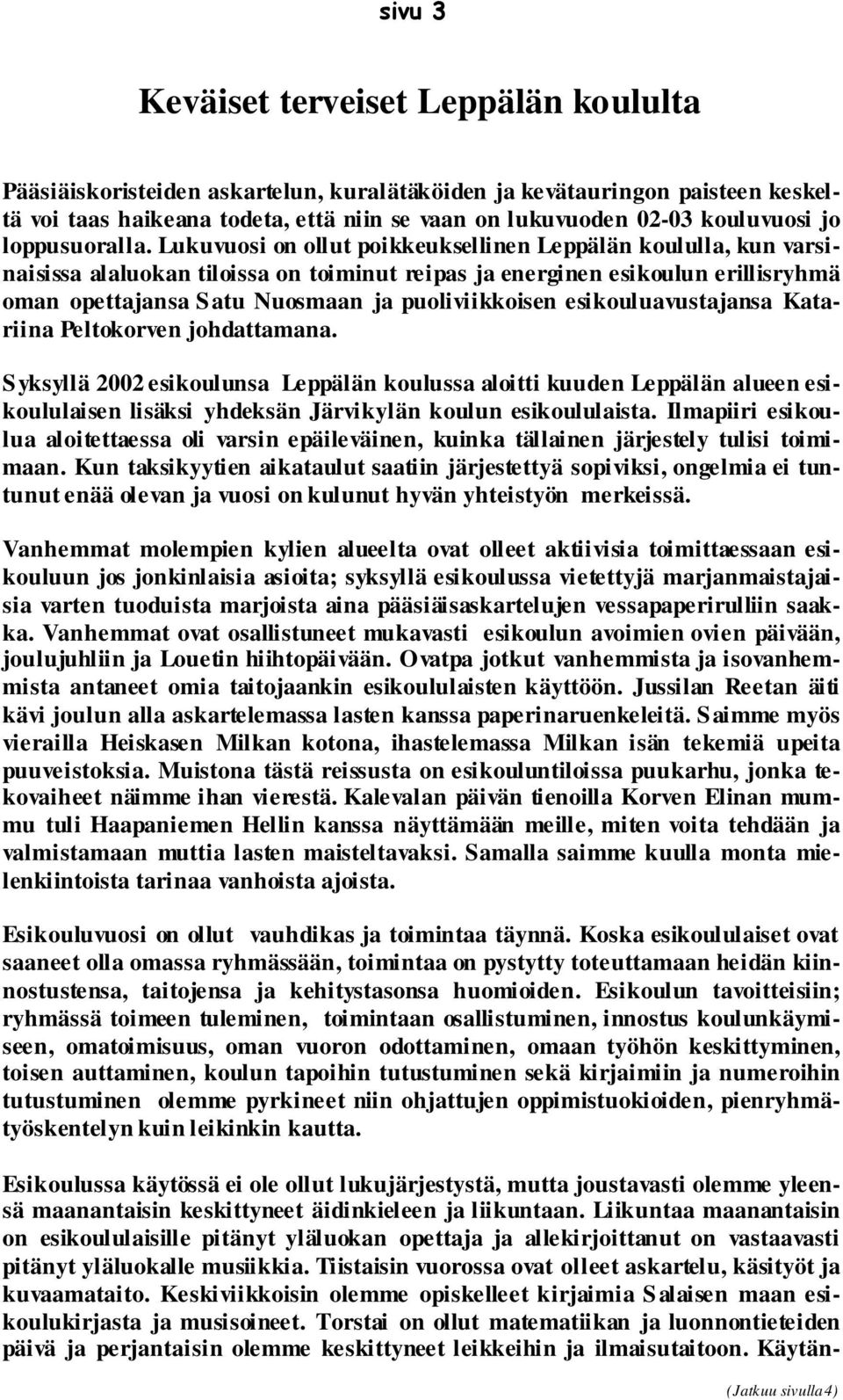 Lukuvuosi on ollut poikkeuksellinen Leppälän koululla, kun varsinaisissa alaluokan tiloissa on toiminut reipas ja energinen esikoulun erillisryhmä oman opettajansa S atu Nuosmaan ja puoliviikkoisen